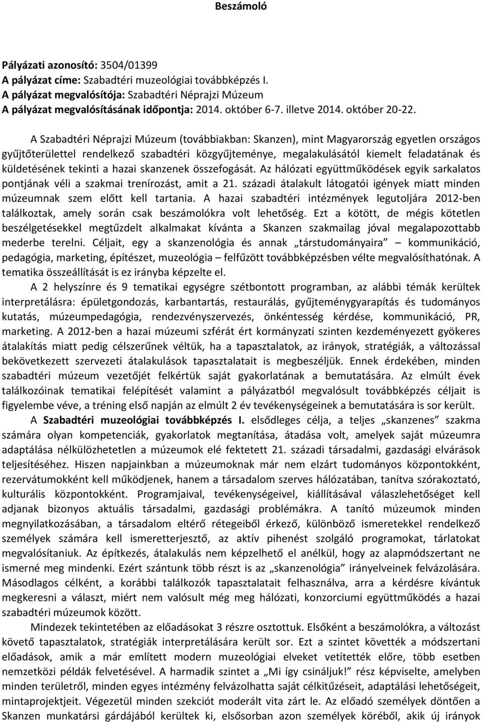 A Szabadtéri Néprajzi Múzeum (továbbiakban: Skanzen), mint Magyarország egyetlen országos gyűjtőterülettel rendelkező szabadtéri közgyűjteménye, megalakulásától kiemelt feladatának és küldetésének