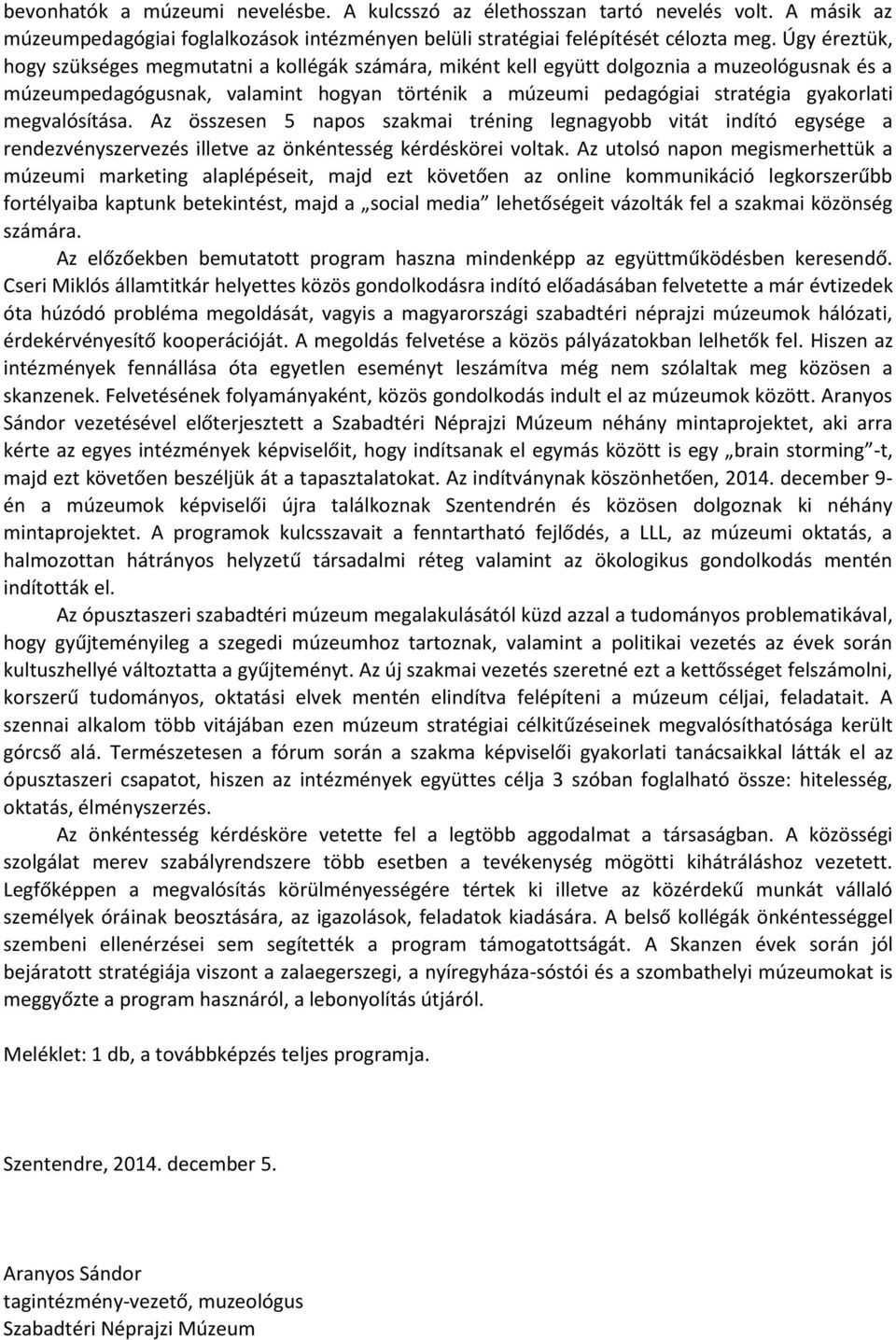 megvalósítása. Az összesen 5 napos szakmai tréning legnagyobb vitát indító egysége a rendezvényszervezés illetve az önkéntesség kérdéskörei voltak.