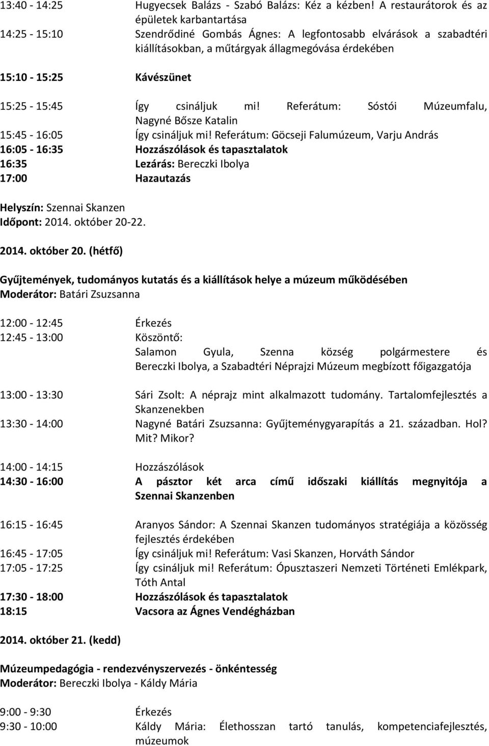 15:25-15:45 Így csináljuk mi! Referátum: Sóstói Múzeumfalu, Nagyné Bősze Katalin 15:45-16:05 Így csináljuk mi!