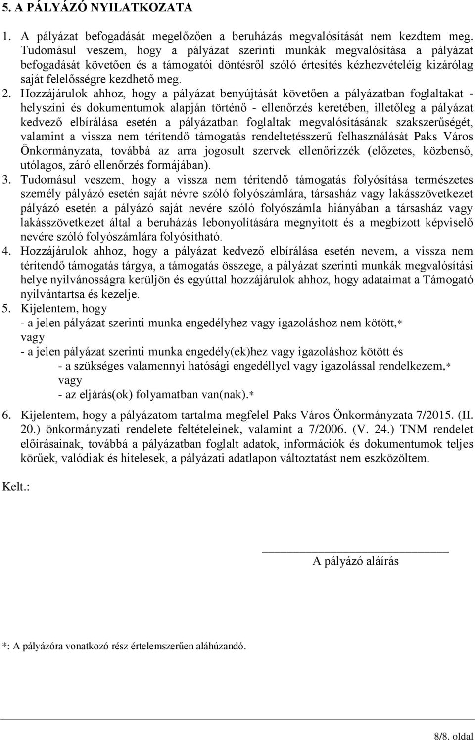 Hozzájárulok ahhoz, hogy a pályázat benyújtását követően a pályázatban foglaltakat - helyszíni és dokumentumok alapján történő - ellenőrzés keretében, illetőleg a pályázat kedvező elbírálása esetén a