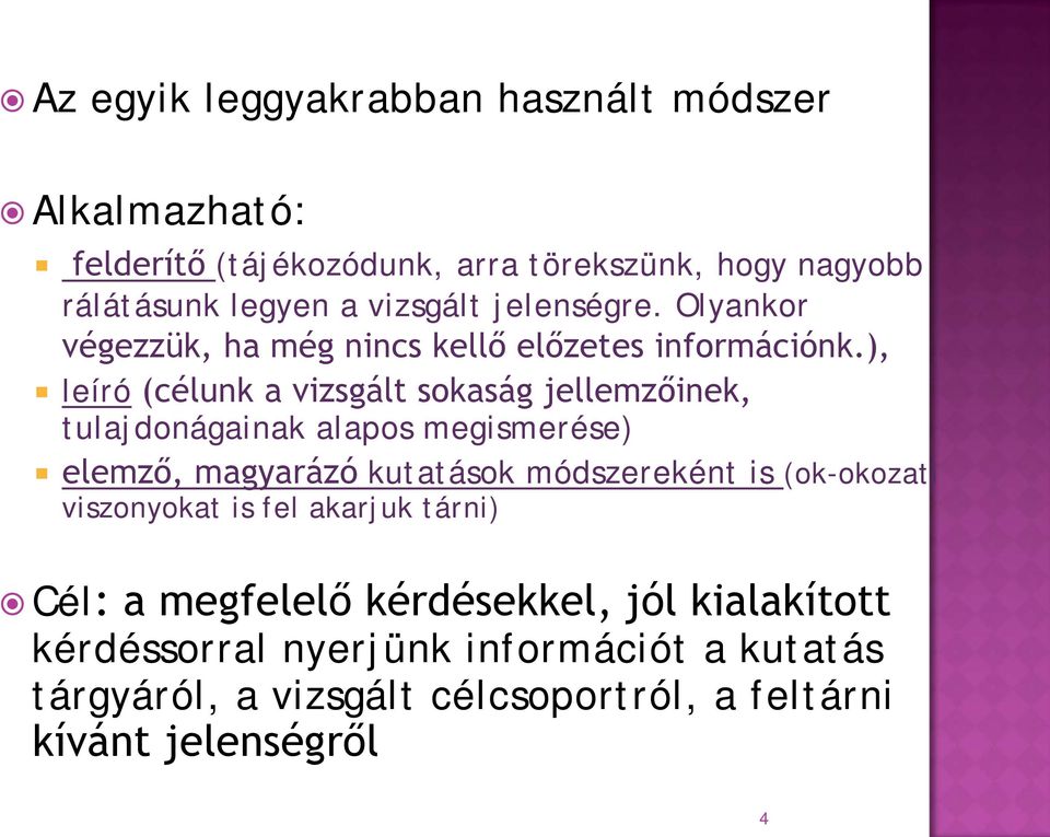 ), leíró (célunk a vizsgált sokaság jellemzőinek, tulajdonágainak alapos megismerése) elemző, magyarázó kutatások módszereként is