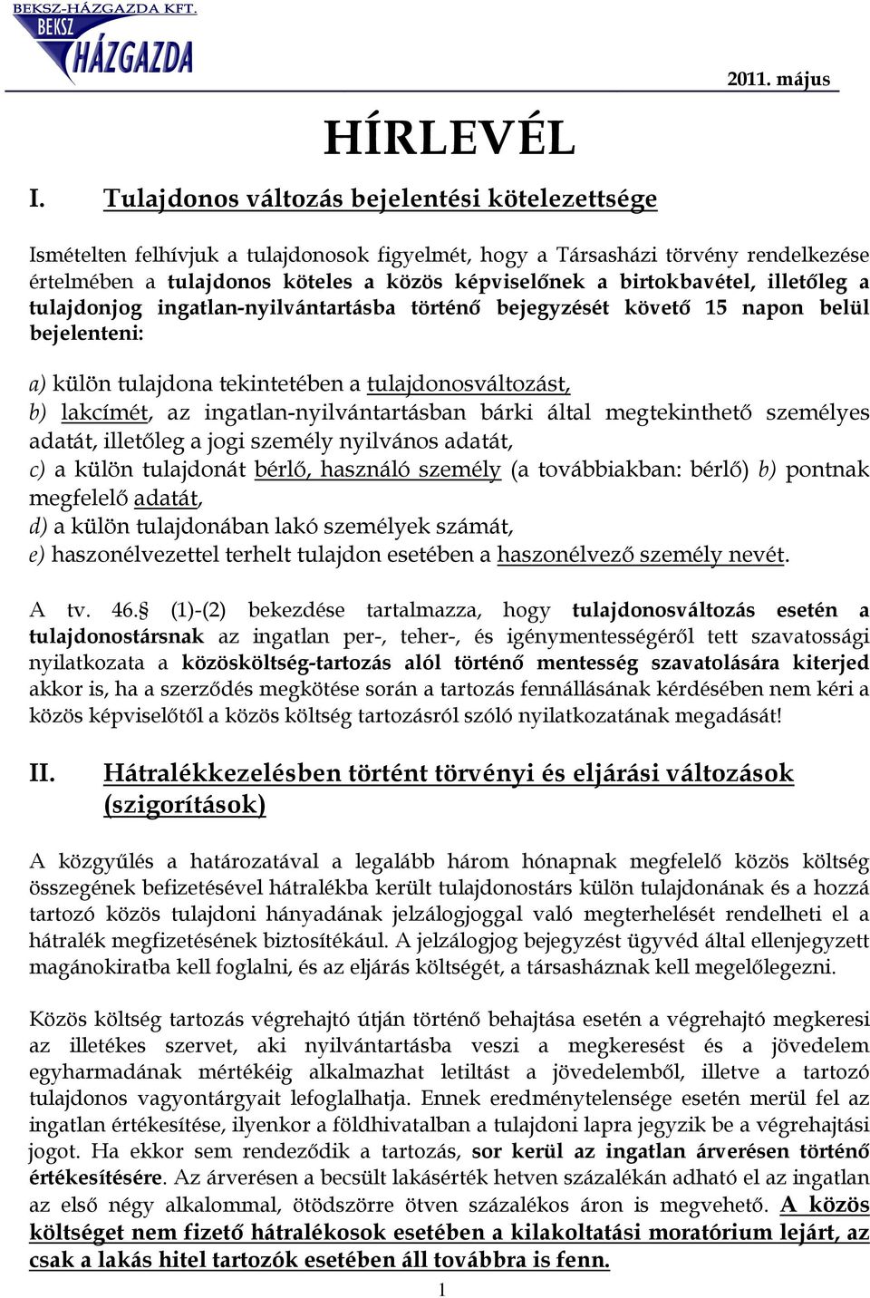 ingatlan-nyilvántartásba történı bejegyzését követı 15 napon belül bejelenteni: a) külön tulajdona tekintetében a tulajdonosváltozást, b) lakcímét, az ingatlan-nyilvántartásban bárki által