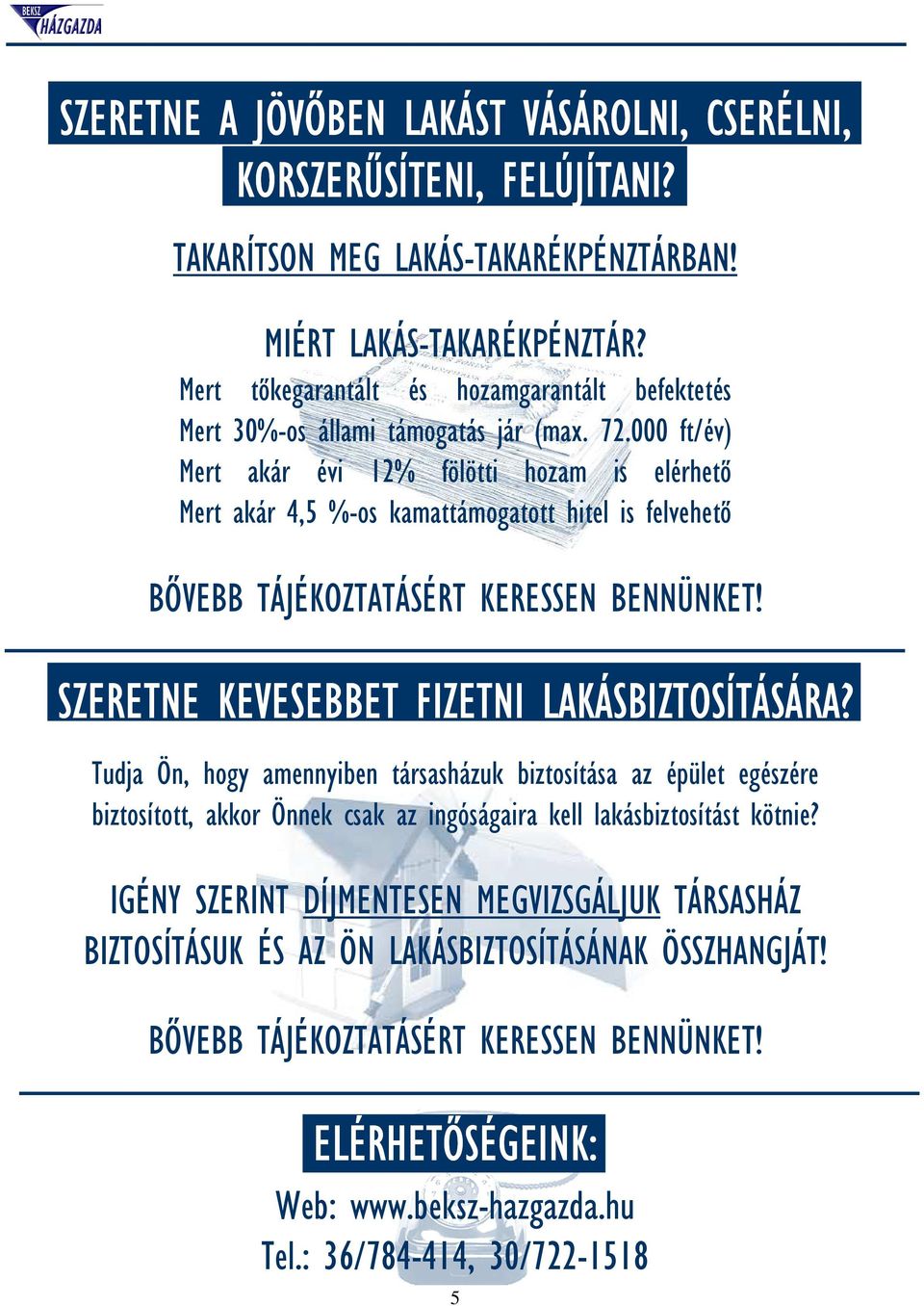 000 ft/év) Mert akár évi 12% fölötti hozam is elérhető Mert akár 4,5 %-os kamattámogatott hitel is felvehető BŐVEBB TÁJÉKOZTATÁSÉRT KERESSEN BENNÜNKET! SZERETNE KEVESEBBET FIZETNI LAKÁSBIZTOSÍTÁSÁRA?