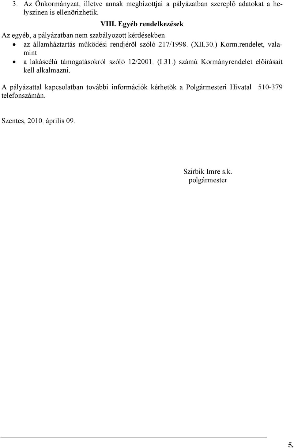 ) Korm.rendelet, valamint a lakáscélú támogatásokról szóló 12/2001. (I.31.) számú Kormányrendelet elõírásait kell alkalmazni.