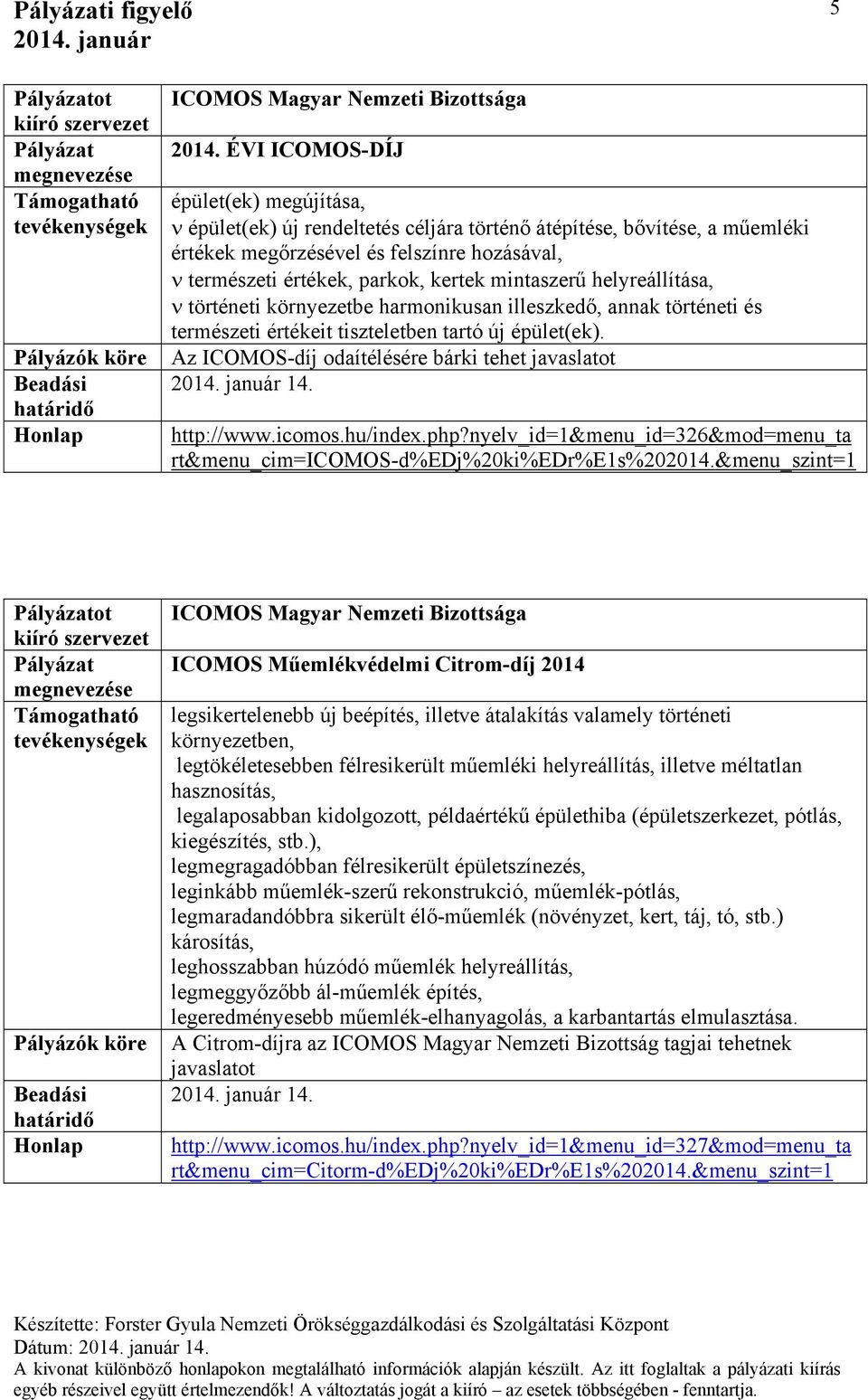 mintaszerű helyreállítása, történeti környezetbe harmonikusan illeszkedő, annak történeti és természeti értékeit tiszteletben tartó új épület(ek). Az ICOMOS-díj odaítélésére bárki tehet javaslatot 14.