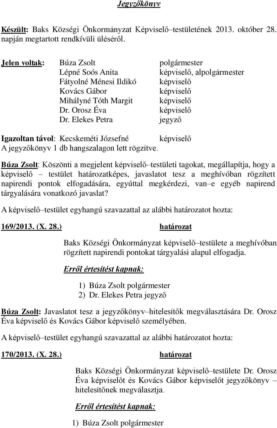 Elekes Petra jegyző Igazoltan távol: Kecskeméti Józsefné képviselő A jegyzőkönyv 1 db hangszalagon lett rögzítve.