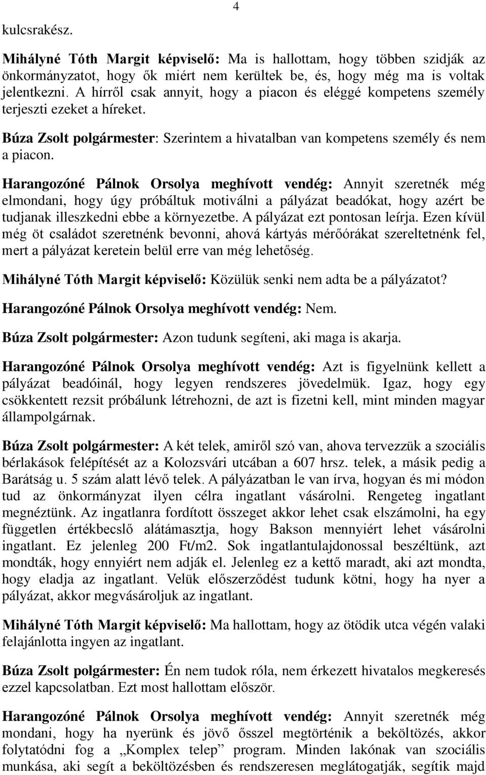 Harangozóné Pálnok Orsolya meghívott vendég: Annyit szeretnék még elmondani, hogy úgy próbáltuk motiválni a pályázat beadókat, hogy azért be tudjanak illeszkedni ebbe a környezetbe.