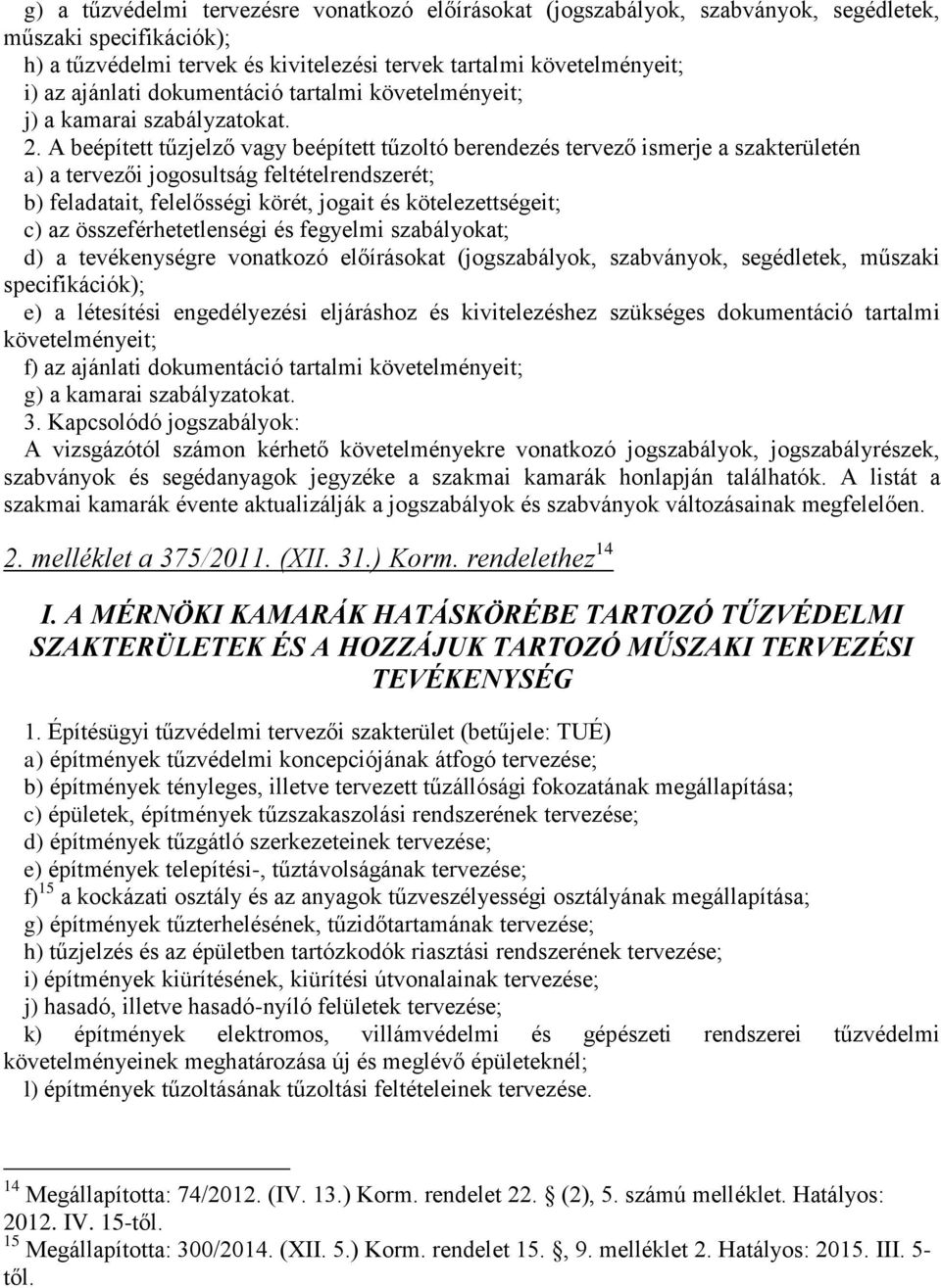 A beépített tűzjelző vagy beépített tűzoltó berendezés tervező ismerje a szakterületén a) a tervezői jogosultság feltételrendszerét; b) feladatait, felelősségi körét, jogait és kötelezettségeit; c)