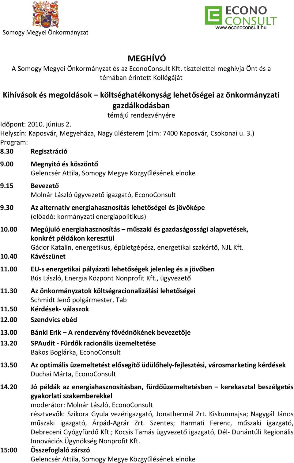 Helyszín: Kaposvár, Megyeháza, Nagy ülésterem (cím: 7400 Kaposvár, Csokonai u. 3.) Program: 8.30 Regisztráció 9.00 Megnyitó és köszöntő Gelencsér Attila, Somogy Megye Közgyűlésének elnöke 9.