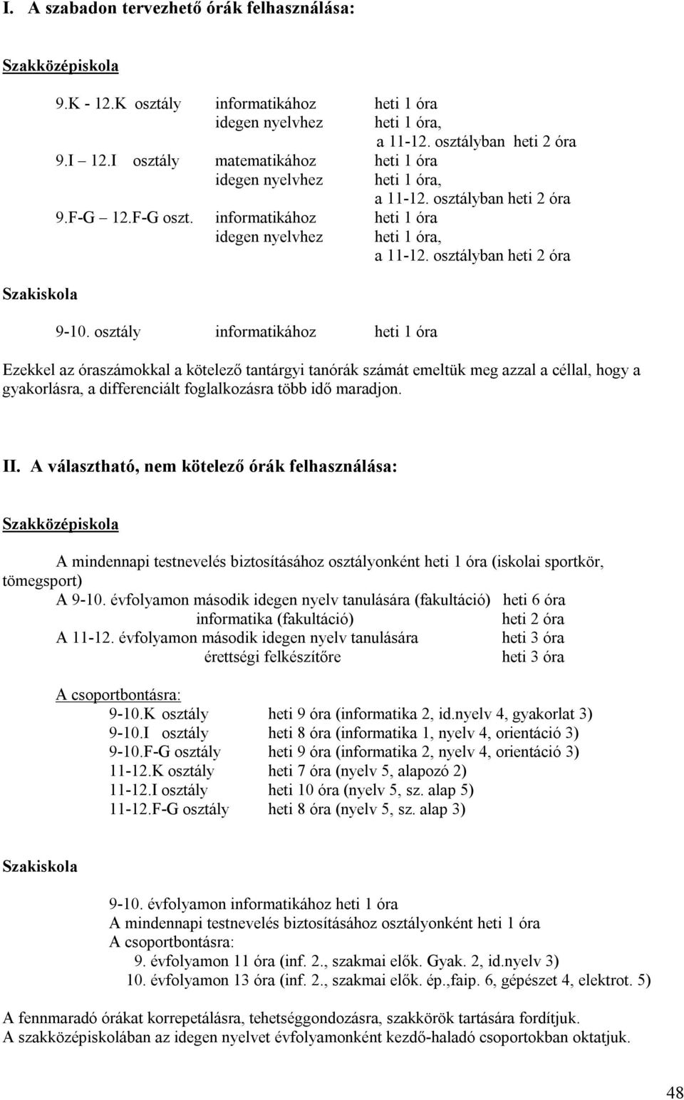 osztály informatikához heti óra Ezekkel az óraszámokkal a kötelező tantárgyi tanórák számát emeltük meg azzal a céllal, hogy a gyakorlásra, a differenciált foglalkozásra több idő maradjon. II.