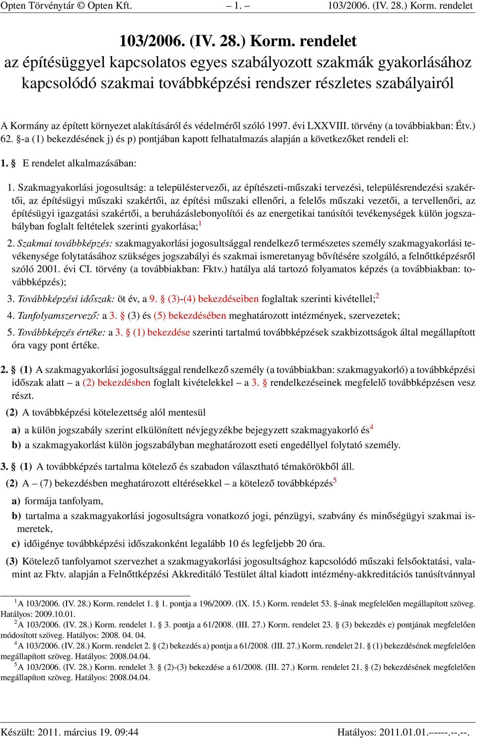 rendelet az építésüggyel kapcsolatos egyes szabályozott szakmák gyakorlásához kapcsolódó szakmai továbbképzési rendszer részletes szabályairól A Kormány az épített környezet alakításáról és