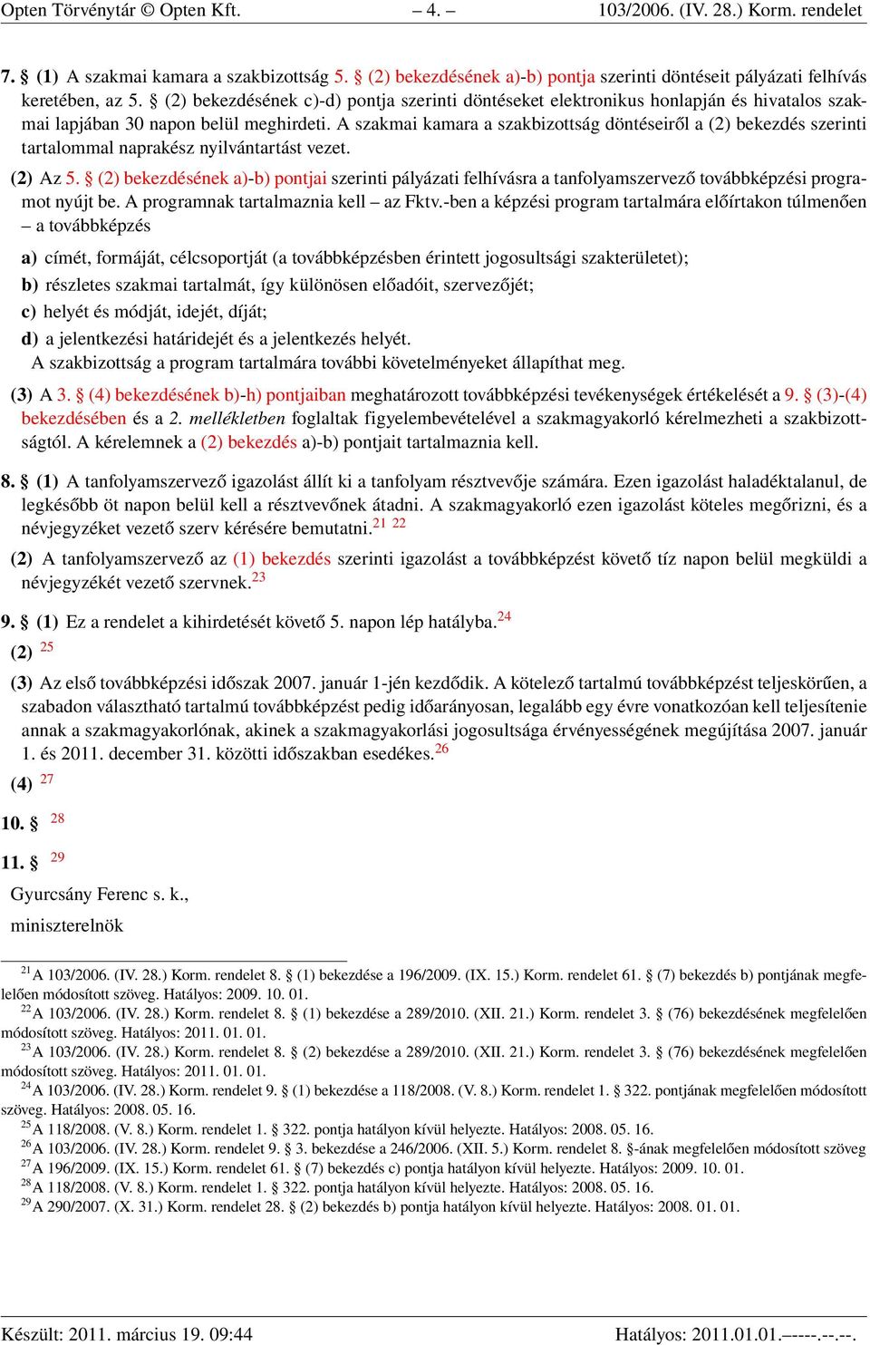 A szakmai kamara a szakbizottság döntéseiről a (2) bekezdés szerinti tartalommal naprakész nyilvántartást vezet. (2) Az 5.