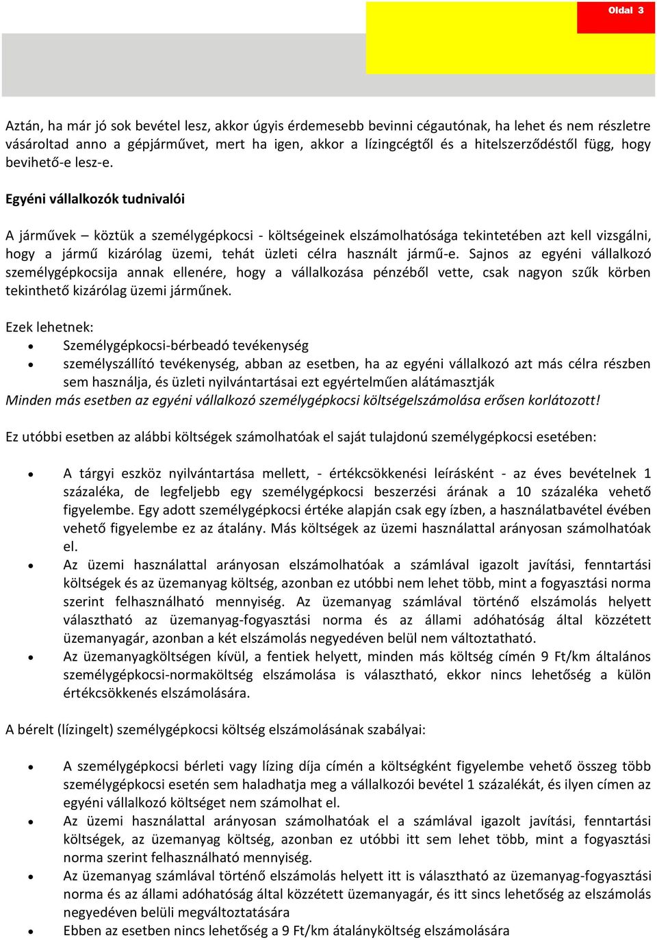 Egyéni vállalkozók tudnivalói A járművek köztük a személygépkocsi - költségeinek elszámolhatósága tekintetében azt kell vizsgálni, hogy a jármű kizárólag üzemi, tehát üzleti célra használt jármű-e.