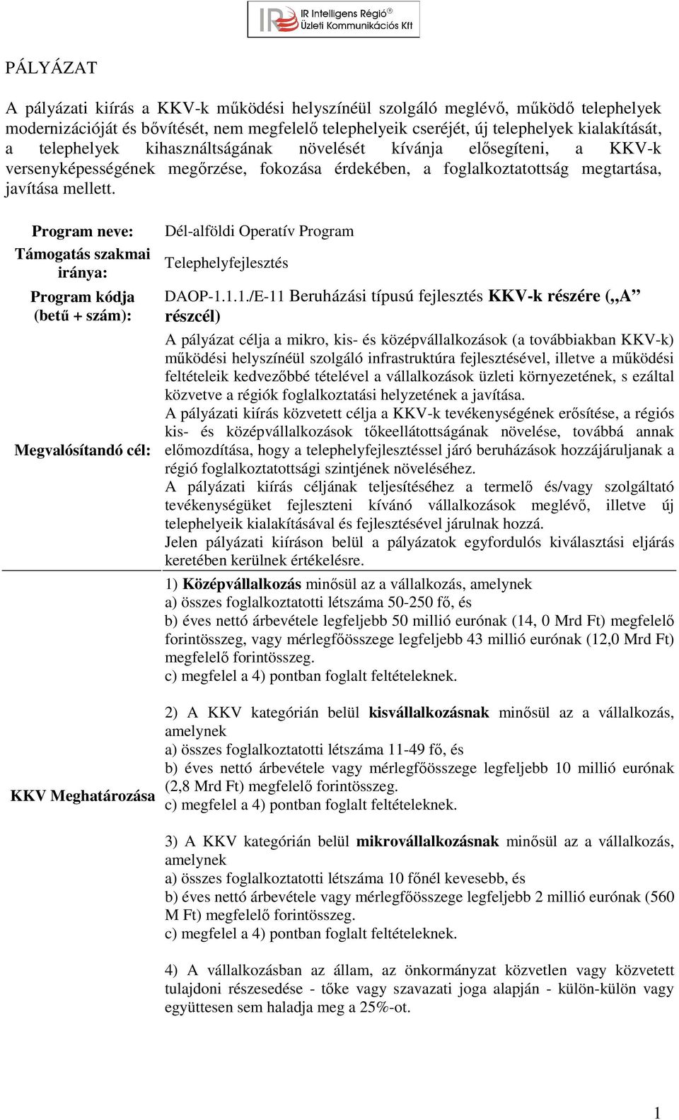 Program neve: Támogatás szakmai iránya: Program kódja (betű + szám): Megvalósítandó cél: KKV Meghatározása Dél-alföldi Operatív Program Telephelyfejlesztés DAOP-1.