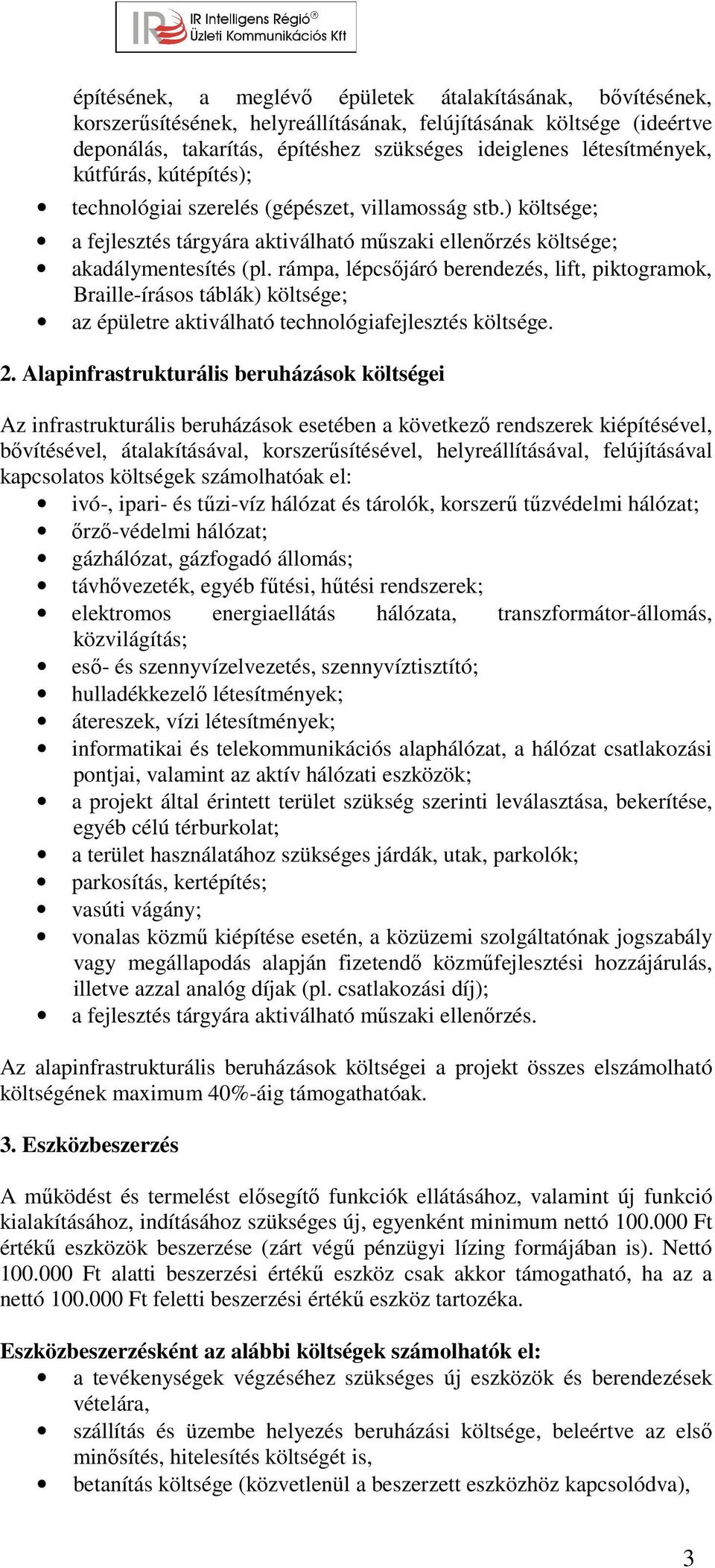 rámpa, lépcsőjáró berendezés, lift, piktogramok, Braille-írásos táblák) költsége; az épületre aktiválható technológiafejlesztés költsége. 2.