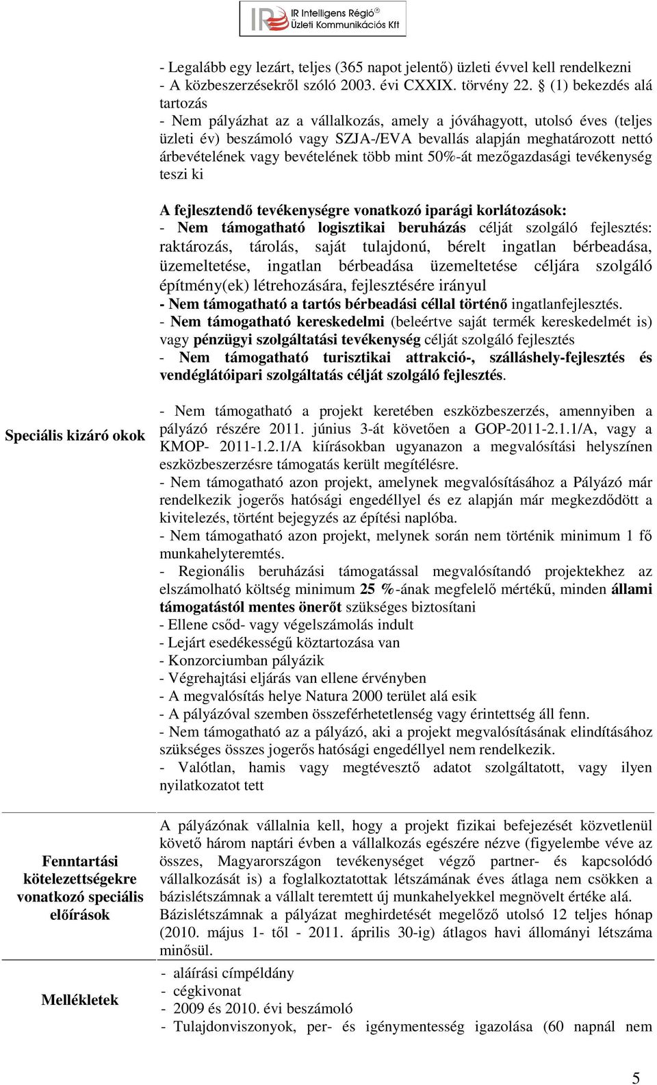 bevételének több mint 50%-át mezőgazdasági tevékenység teszi ki A fejlesztendő tevékenységre vonatkozó iparági korlátozások: - Nem támogatható logisztikai beruházás célját szolgáló fejlesztés: