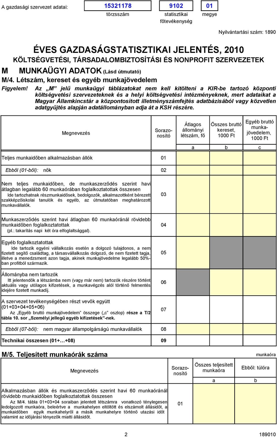 Az M jelű munkügyi tábláztokt nem kell kitölteni KIR-be trtozó központi költségvetési szervezeteknek és helyi költségvetési intézményeknek, mert dtikt Mgyr Állmkincstár központosított