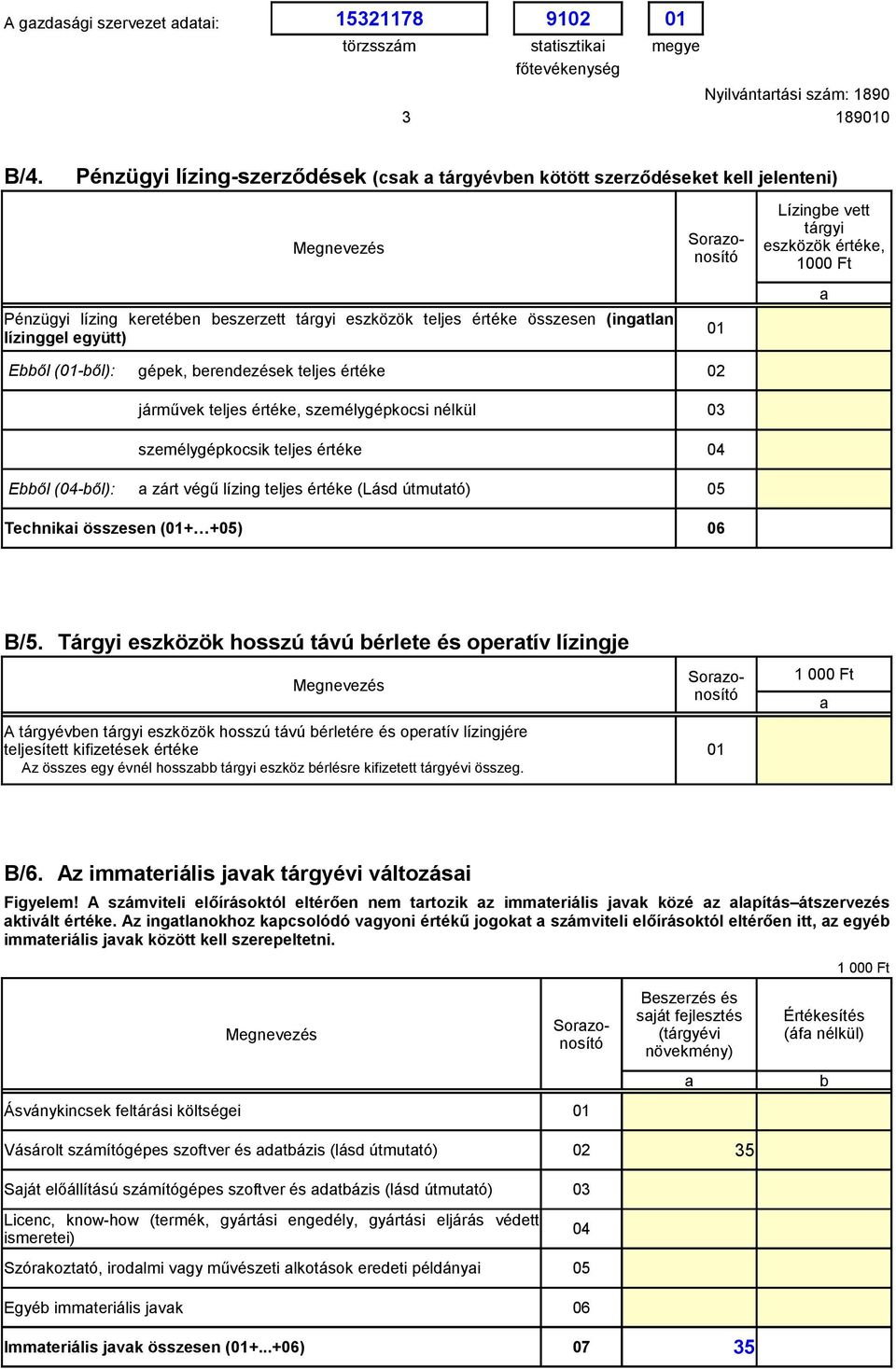 tárgyi eszközök értéke, 1 Ft Ebből (1-ből): gépek, berendezések teljes értéke 2 járművek teljes értéke, személygépkocsi nélkül 3 személygépkocsik teljes értéke 4 Ebből (4-ből): zárt végű lízing