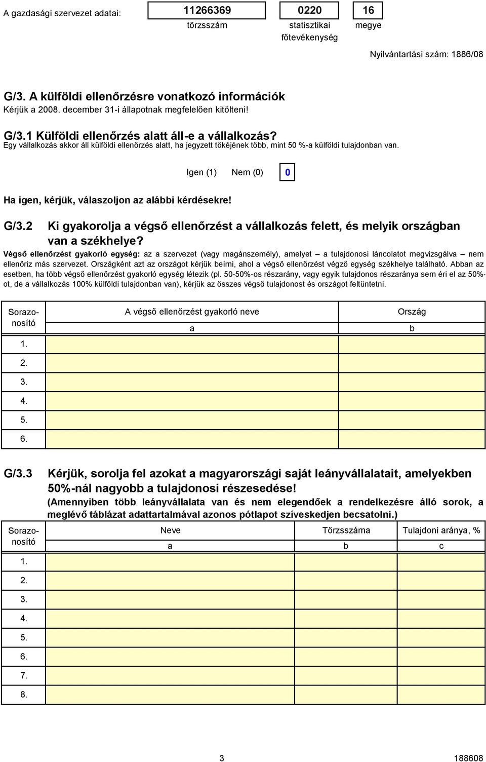 Igen (1) Nem () H igen, kérjük, válszoljon z lái kérdésekre! G/3.2 Ki gykorolj végső ellenőrzést válllkozás felett, és melyik országn vn székhelye?