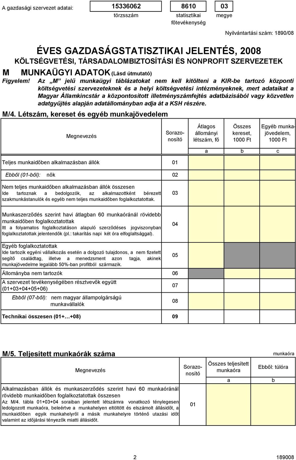 intézményeknek, mert dtikt Mgyr Állmkincstár központosított illetményszámfejtés dtázisáól vgy közvetlen dtgyőjtés lpján dtállományn dj át KSH részére. M/4.