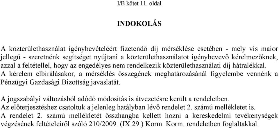 kérelmezőknek, azzal a feltétellel, hogy az engedélyes nem rendelkezik közterülethasználati díj hátralékkal.