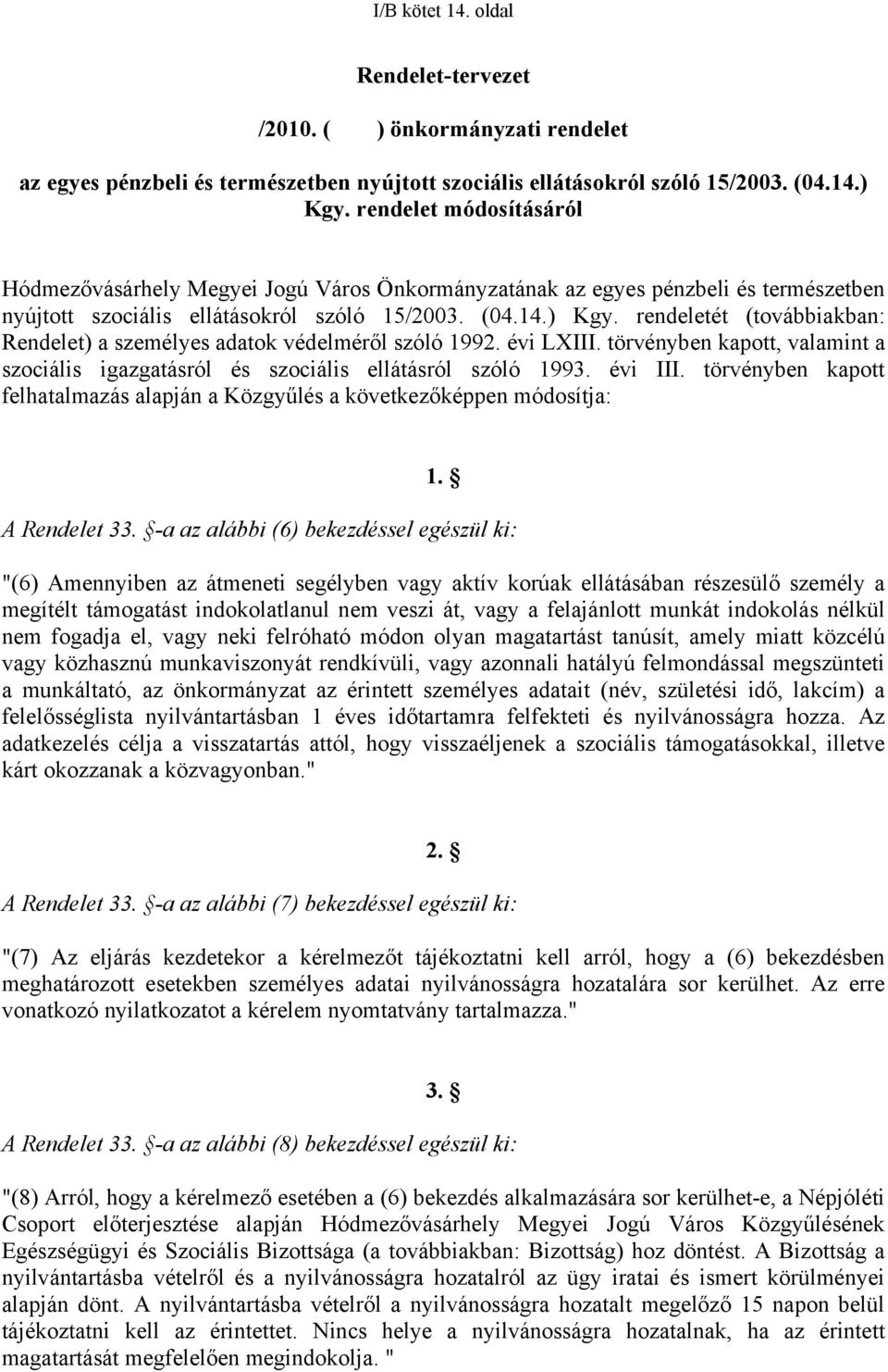 rendeletét (továbbiakban: Rendelet) a személyes adatok védelméről szóló 1992. évi LXIII. törvényben kapott, valamint a szociális igazgatásról és szociális ellátásról szóló 1993. évi III.