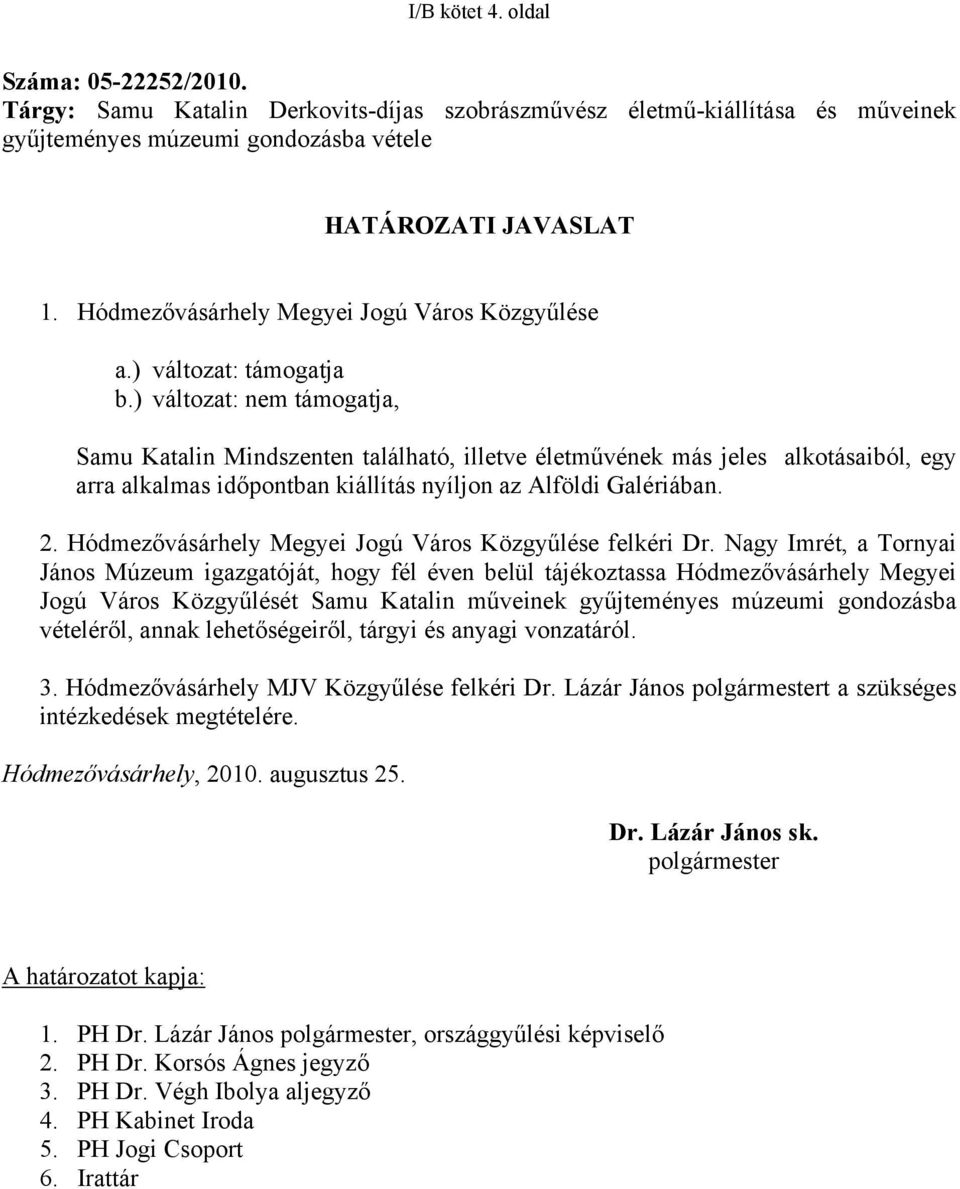 ) változat: nem támogatja, Samu Katalin Mindszenten található, illetve életművének más jeles alkotásaiból, egy arra alkalmas időpontban kiállítás nyíljon az Alföldi Galériában. 2.