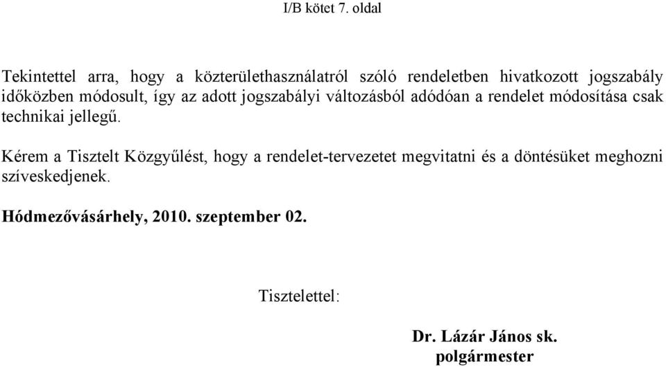 időközben módosult, így az adott jogszabályi változásból adódóan a rendelet módosítása csak technikai