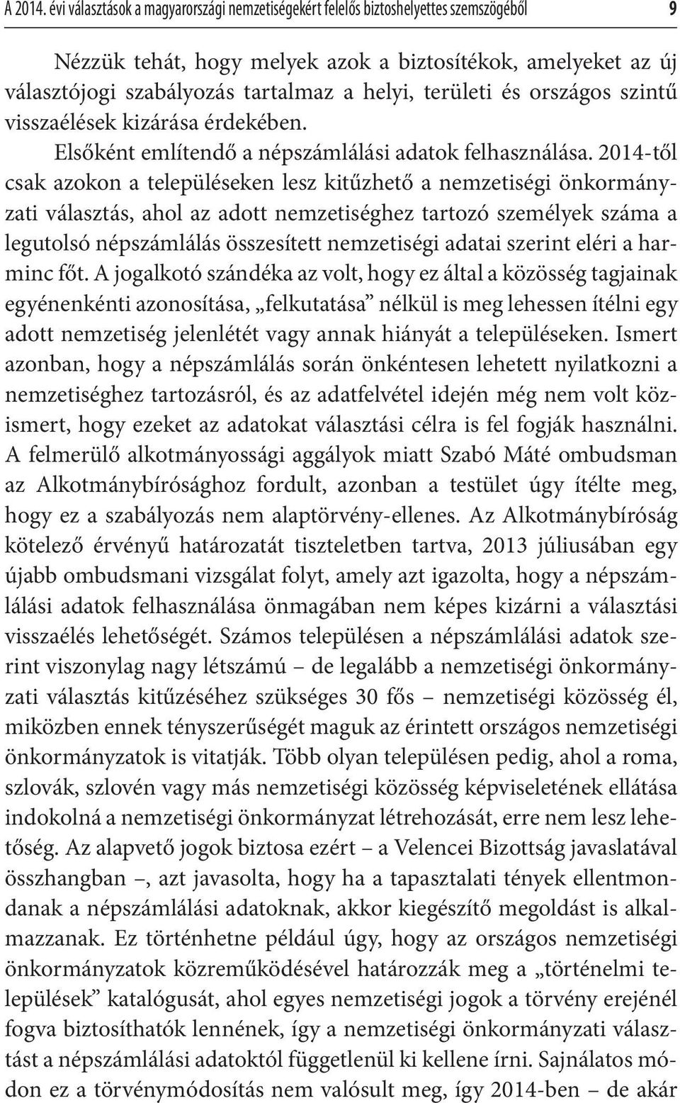 területi és országos szintű visszaélések kizárása érdekében. Elsőként említendő a népszámlálási adatok felhasználása.