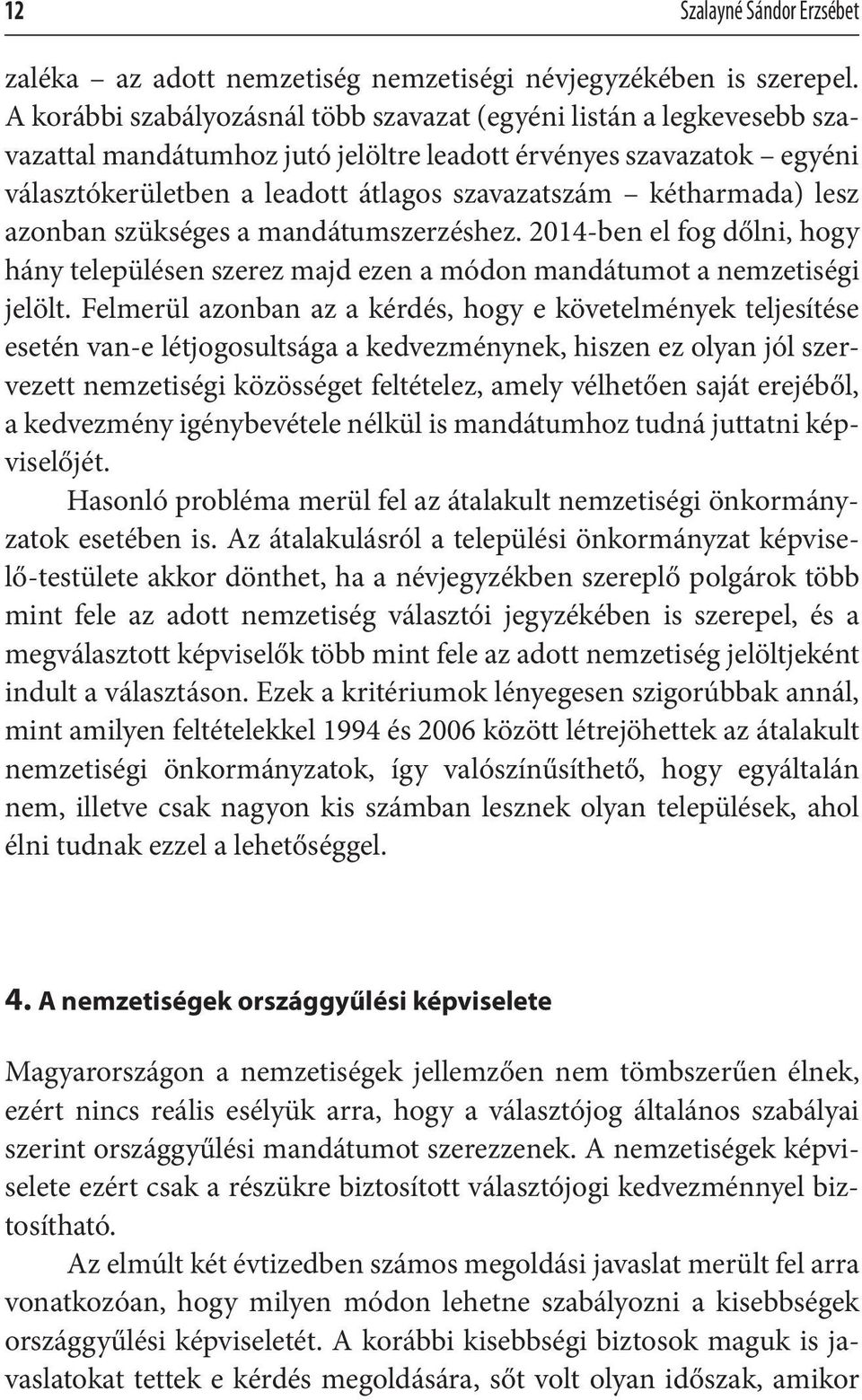 kétharmada) lesz azonban szükséges a mandátumszerzéshez. 2014-ben el fog dőlni, hogy hány településen szerez majd ezen a módon mandátumot a nemzetiségi jelölt.