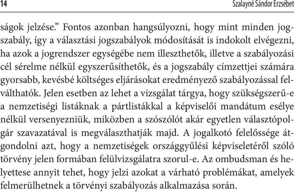 sérelme nélkül egyszerűsíthetők, és a jogszabály címzettjei számára gyorsabb, kevésbé költséges eljárásokat eredményező szabályozással felválthatók.