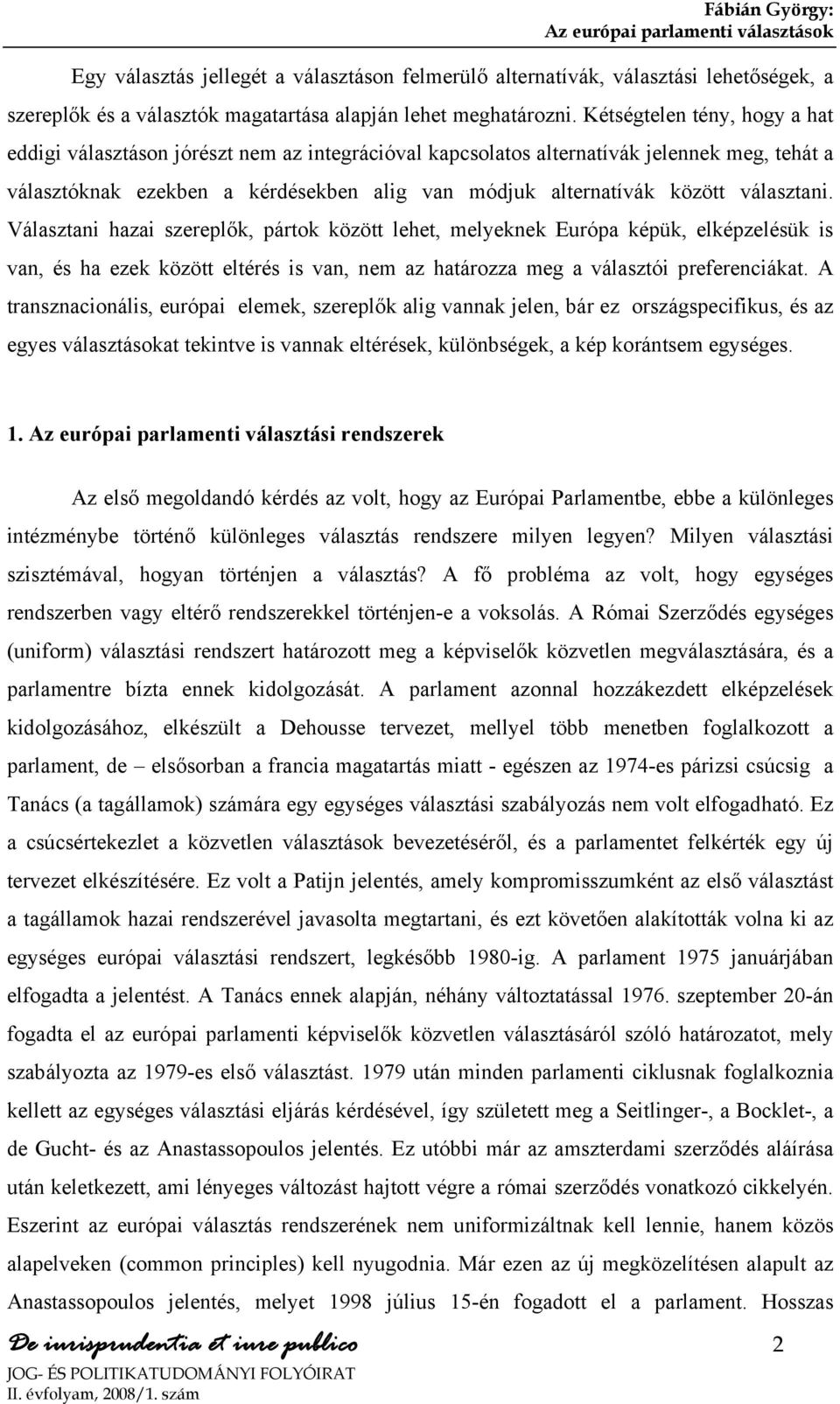 választani. Választani hazai szereplők, pártok között lehet, melyeknek Európa képük, elképzelésük is van, és ha ezek között eltérés is van, nem az határozza meg a választói preferenciákat.