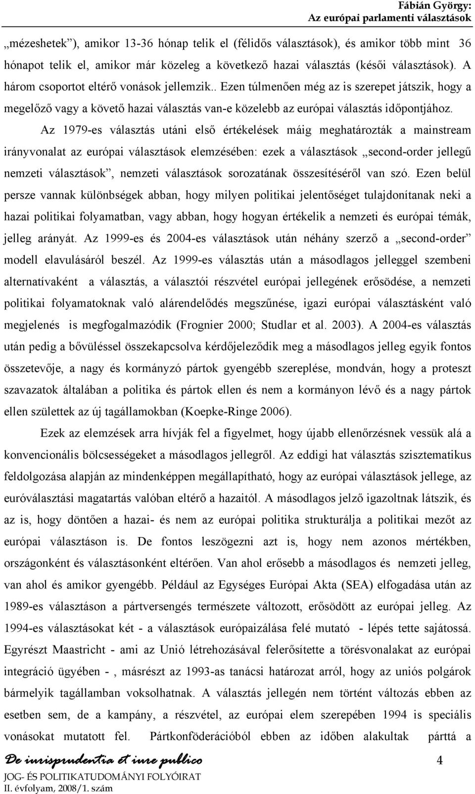 Az 1979-es választás utáni első értékelések máig meghatározták a mainstream irányvonalat az európai választások elemzésében: ezek a választások second-order jellegű nemzeti választások, nemzeti