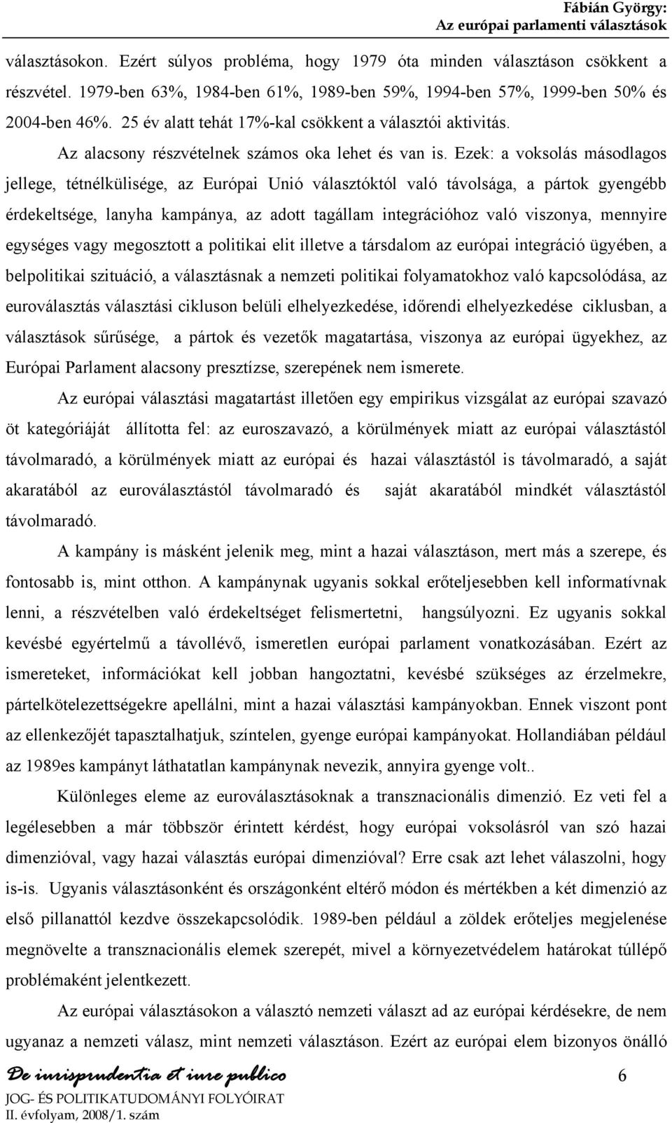 Ezek: a voksolás másodlagos jellege, tétnélkülisége, az Európai Unió választóktól való távolsága, a pártok gyengébb érdekeltsége, lanyha kampánya, az adott tagállam integrációhoz való viszonya,