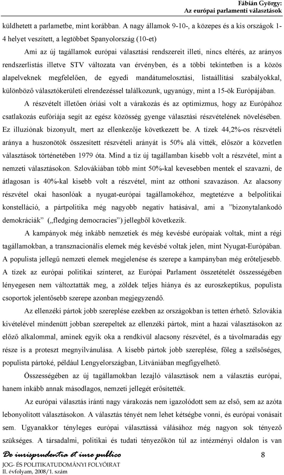 rendszerlistás illetve STV változata van érvényben, és a többi tekintetben is a közös alapelveknek megfelelően, de egyedi mandátumelosztási, listaállítási szabályokkal, különböző választókerületi