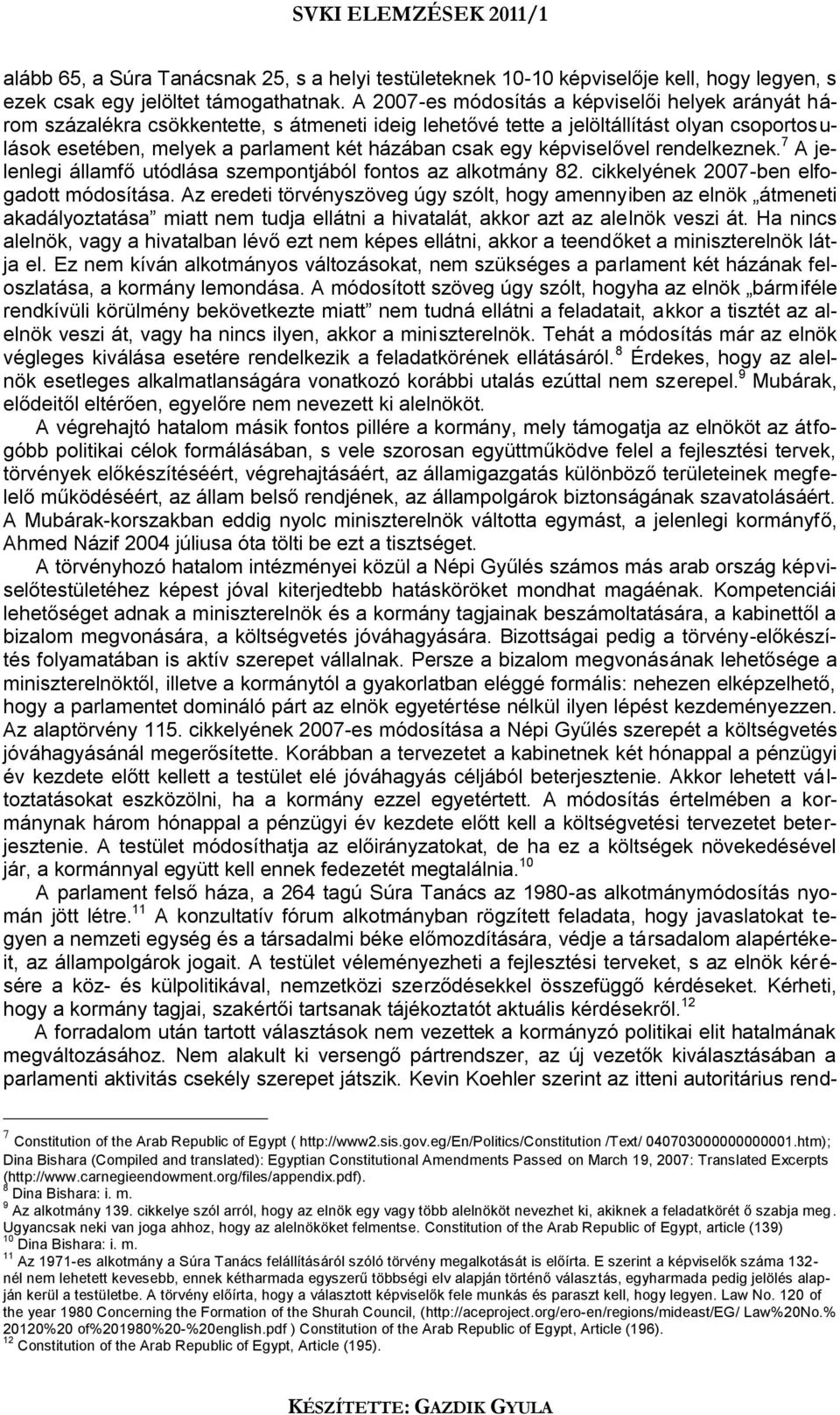 képviselővel rendelkeznek. 7 A jelenlegi államfő utódlása szempontjából fontos az alkotmány 82. cikkelyének 2007-ben elfogadott módosítása.