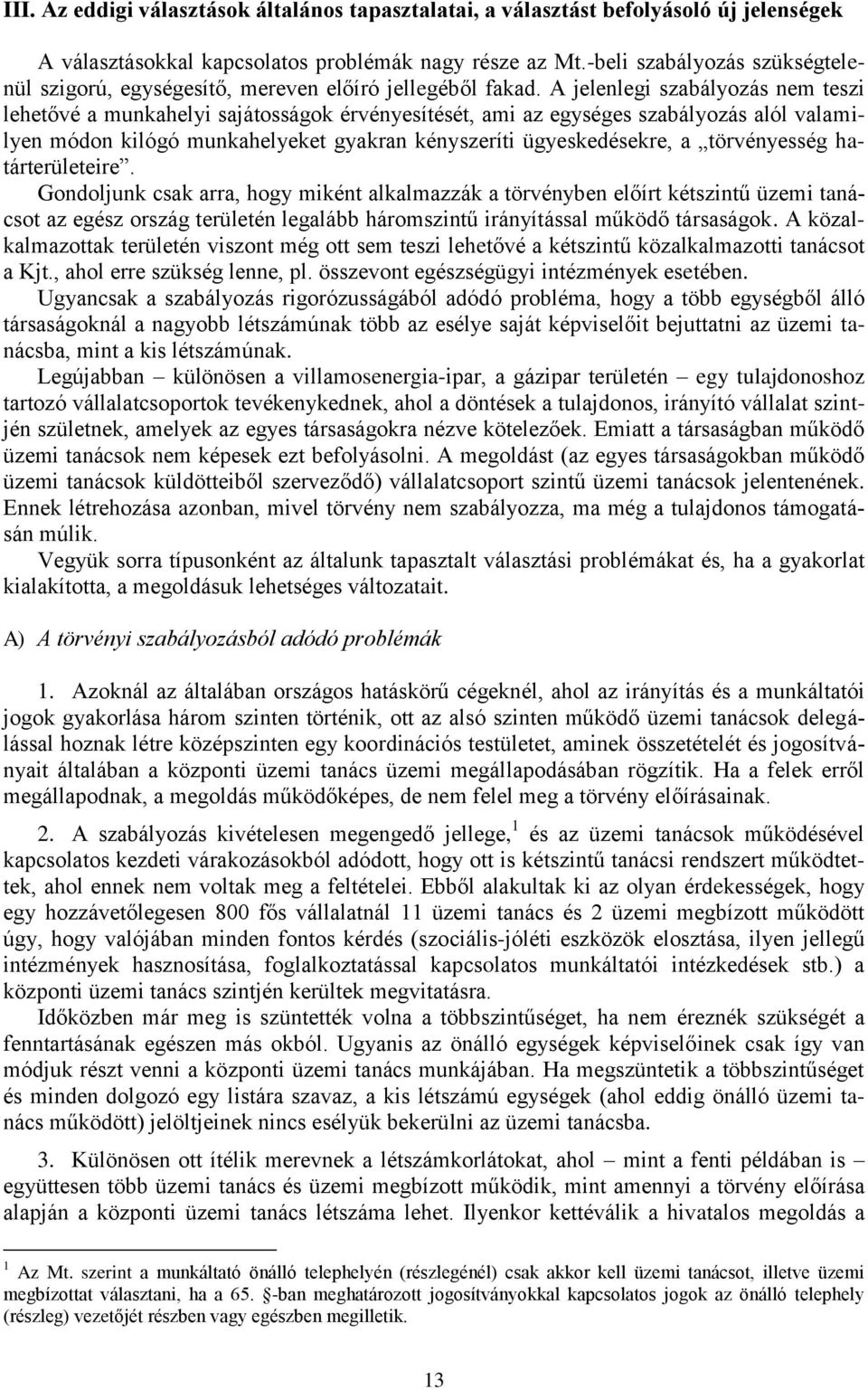 A jelenlegi szabályozás nem teszi lehetővé a munkahelyi sajátosságok érvényesítését, ami az egységes szabályozás alól valamilyen módon kilógó munkahelyeket gyakran kényszeríti ügyeskedésekre, a