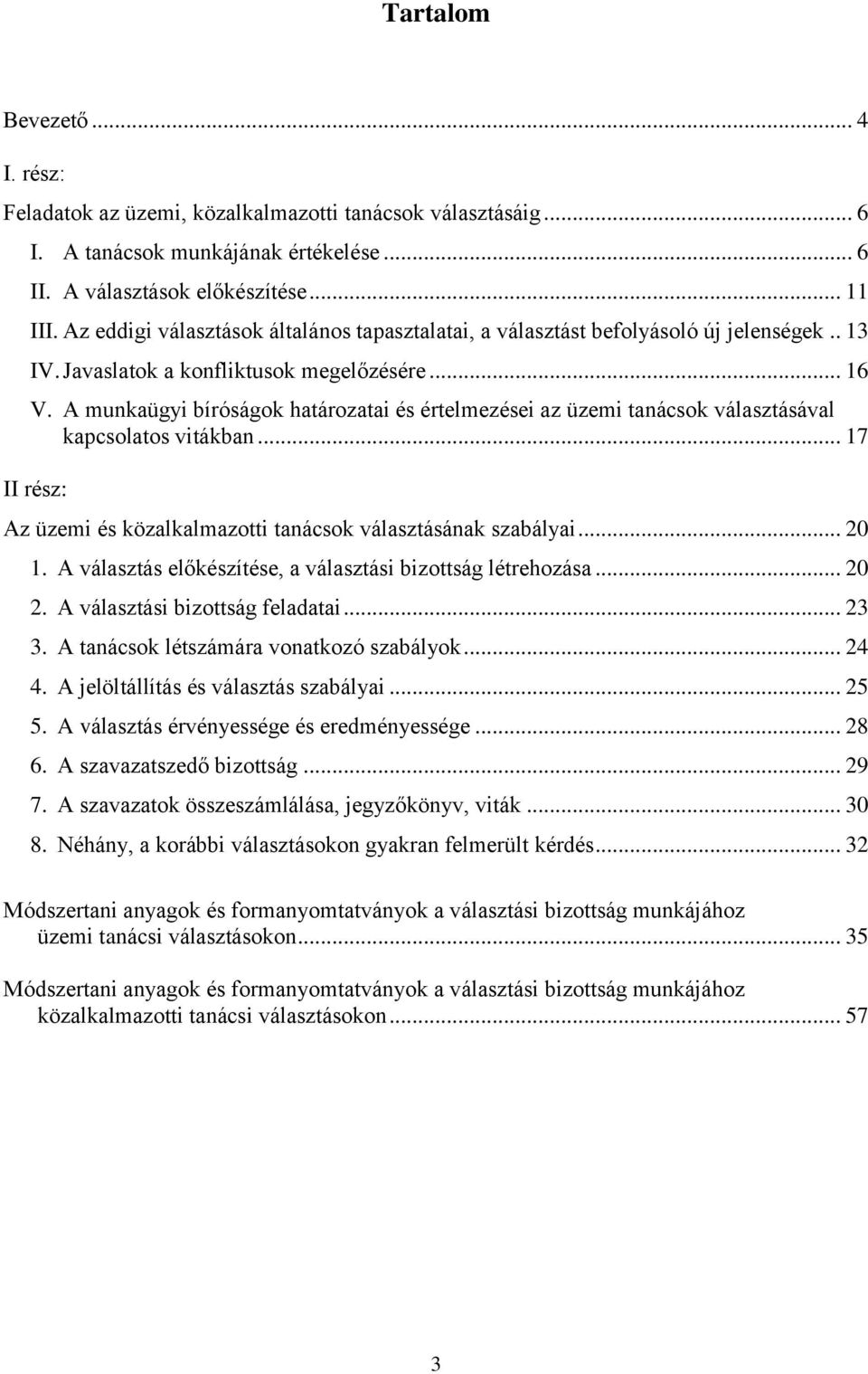 A munkaügyi bíróságok határozatai és értelmezései az üzemi tanácsok választásával kapcsolatos vitákban... 17 II rész: Az üzemi és közalkalmazotti tanácsok választásának szabályai... 20 1.