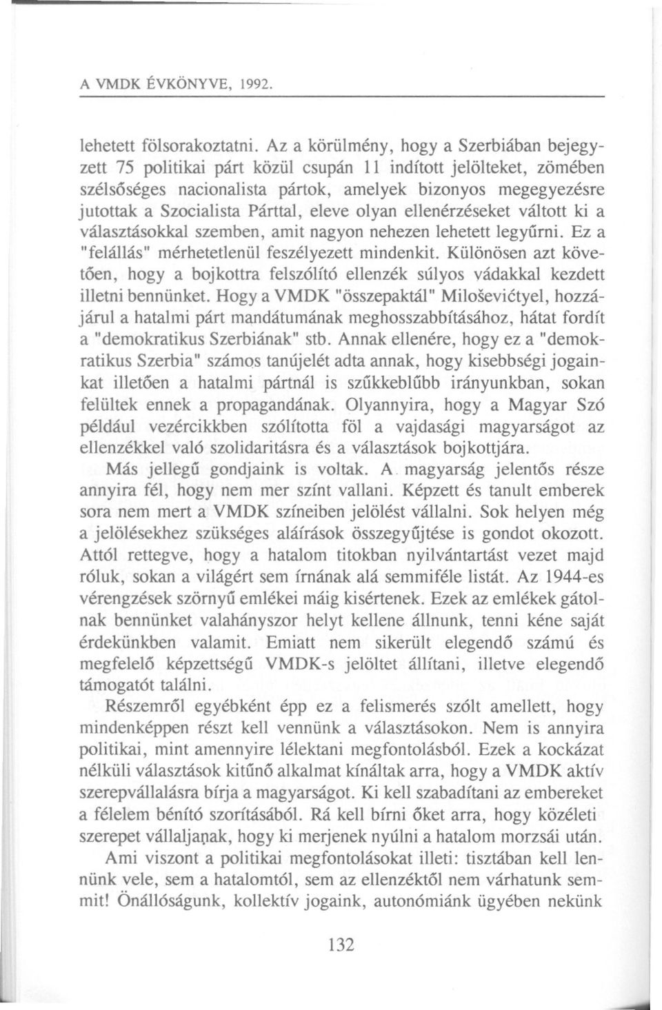 Párttal, eleve olyan ellenérzéseket váltott ki a választásokkal szemben, amit nagyon nehezen lehetett legyurni. Ez a "felállás" mérhetetlenül feszélyezett mindenkit.