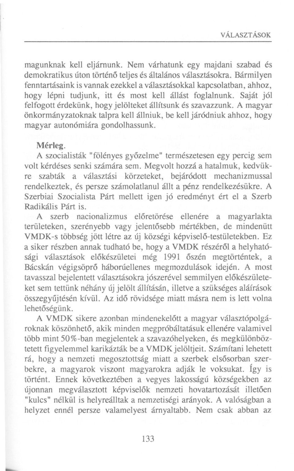 Saját jól felfogott érdekünk, hogy jelölteket állítsunk és szavazzunk. A magyar önkormányzatoknak talpra kell állniuk, be kell járódniuk ahhoz, hogy magyar autonómiára gondoihassunk. Mérleg.