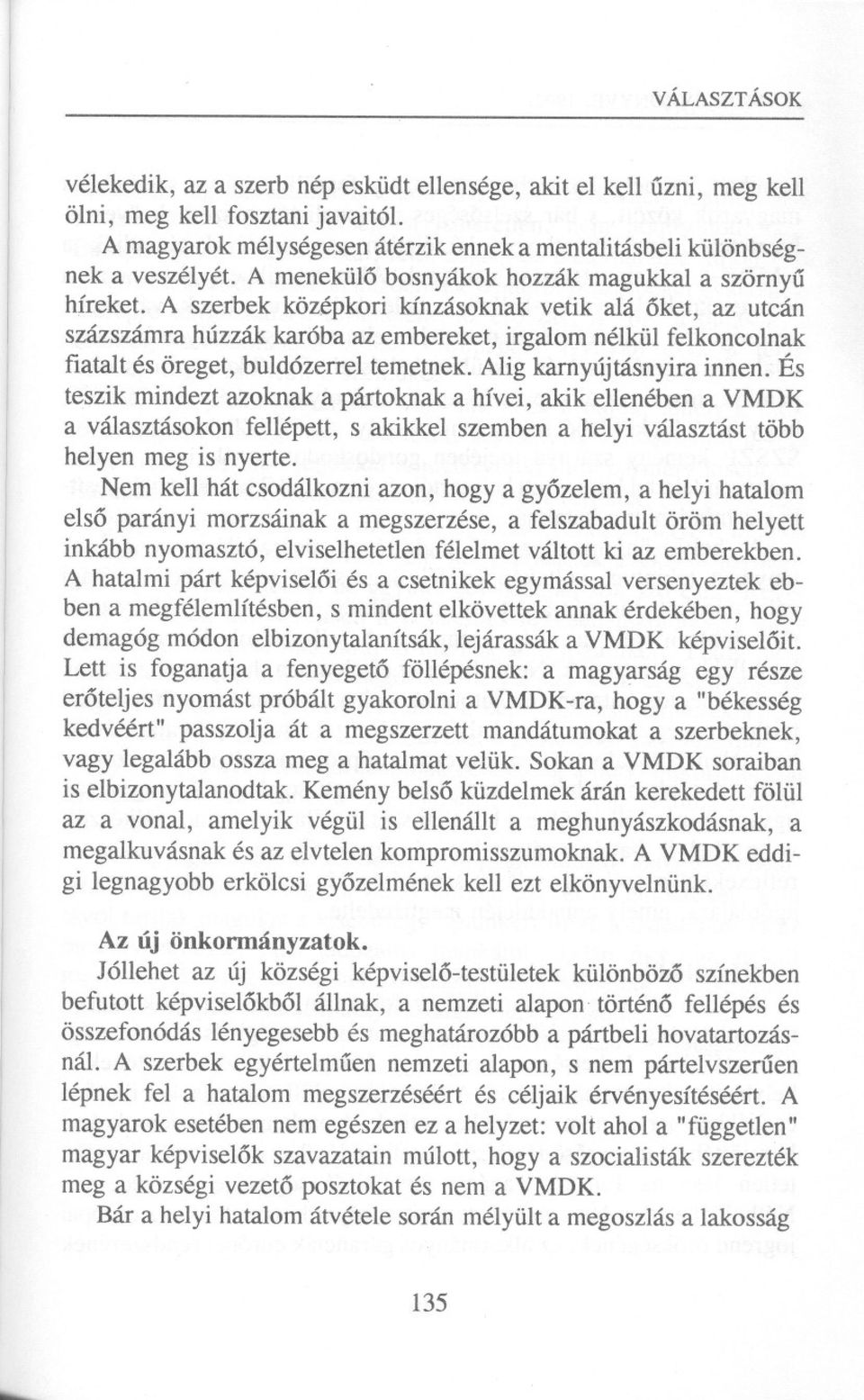 A szerbek középkori kínzásoknak vetik alá oket, az utcán százszámra húzzák karóba az embereket, irgalom nélkül felkoncolnak fiatalt és öreget, buldózerrel temetnek. Alig karnyújtásnyira innen.