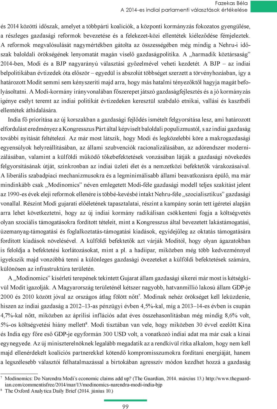 A reformok megvalósulását nagymértékben gátolta az összességében még mindig a Nehru-i időszak baloldali örökségének lenyomatát magán viselő gazdaságpolitika.