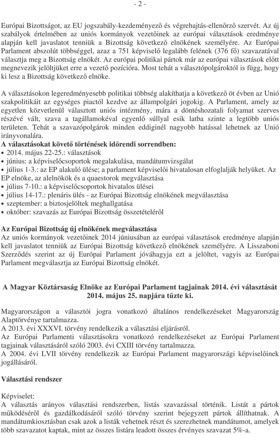 Az Európai Parlament abszolút többséggel, azaz a 751 képvisel legalább felének (376 f) szavazatával választja meg a Bizottság elnökét.