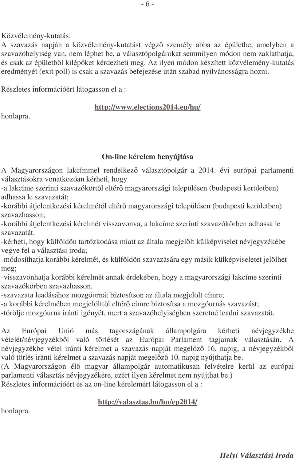 Részletes információért látogasson el a : honlapra. http://www.elections2014.eu/hu/ On-line kérelem benyújtása A Magyarországon lakcímmel rendelkez választópolgár a 2014.