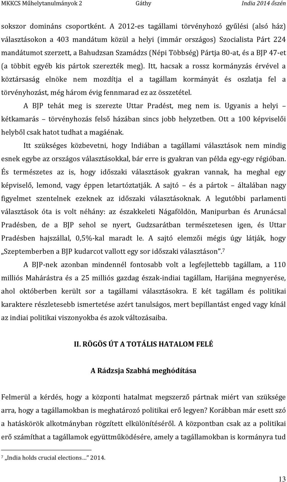 80-at, és a BJP 47-et (a többit egyéb kis pártok szerezték meg).