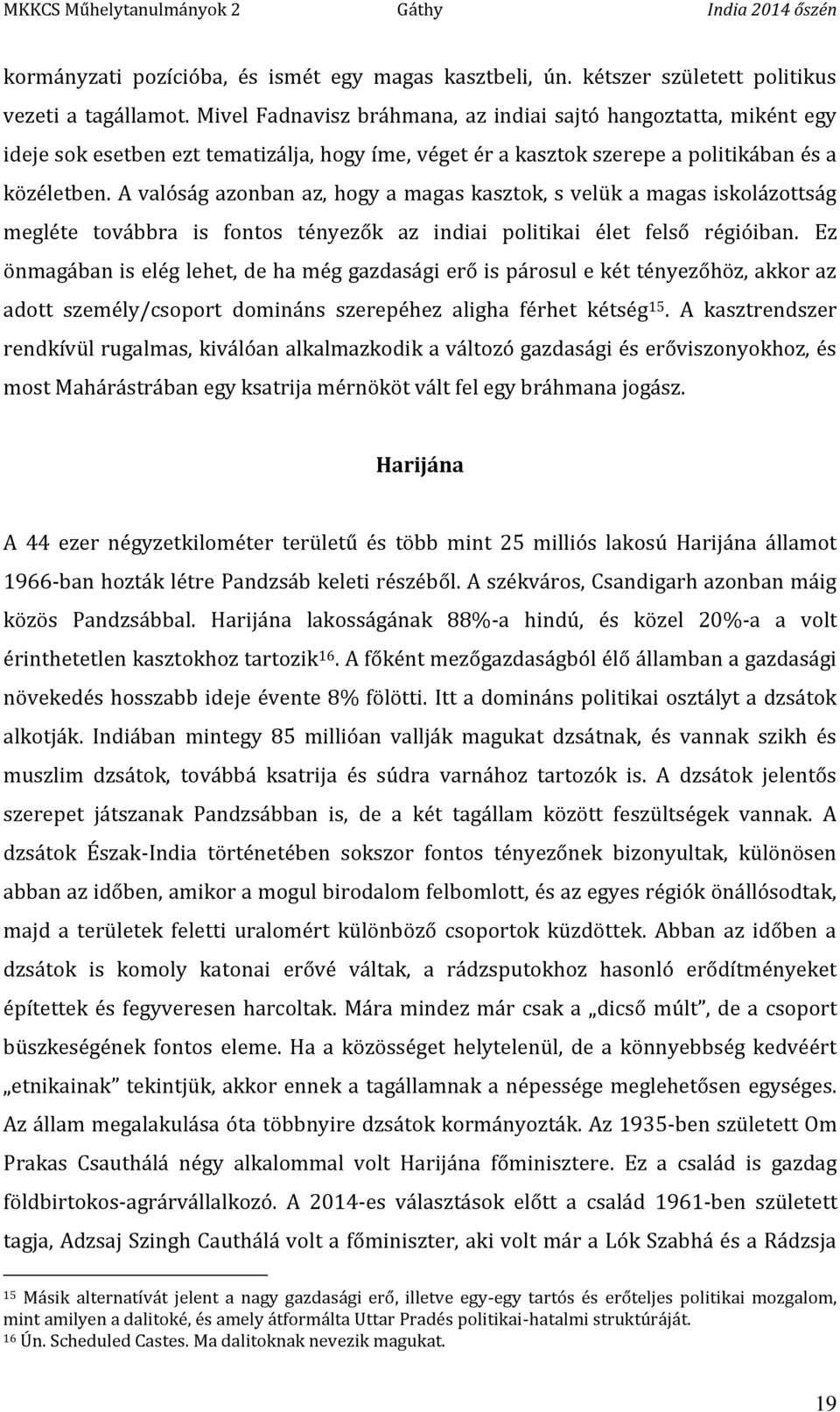 A valóság azonban az, hogy a magas kasztok, s velük a magas iskolázottság megléte továbbra is fontos tényezők az indiai politikai élet felső régióiban.