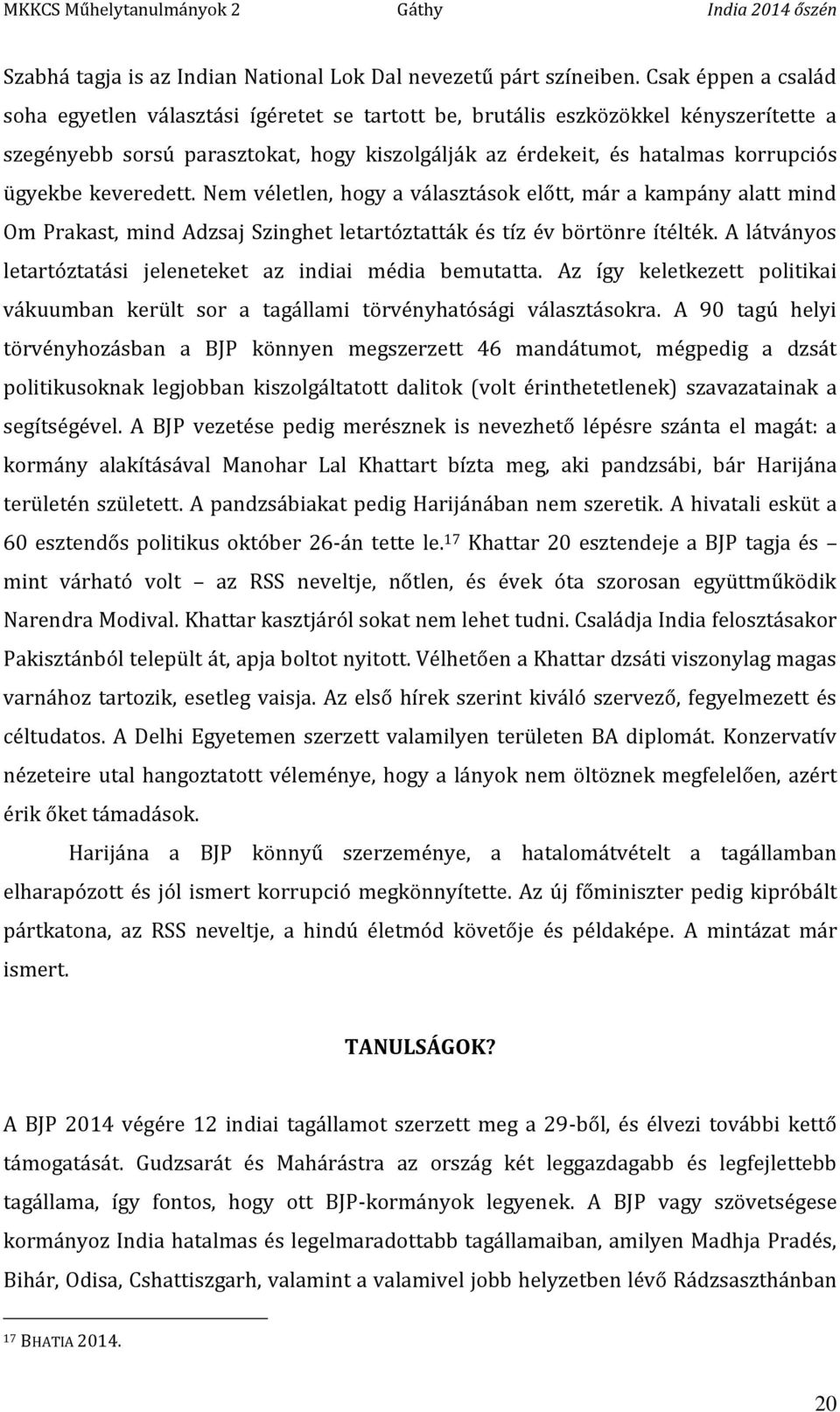 keveredett. Nem véletlen, hogy a választások előtt, már a kampány alatt mind Om Prakast, mind Adzsaj Szinghet letartóztatták és tíz év börtönre ítélték.