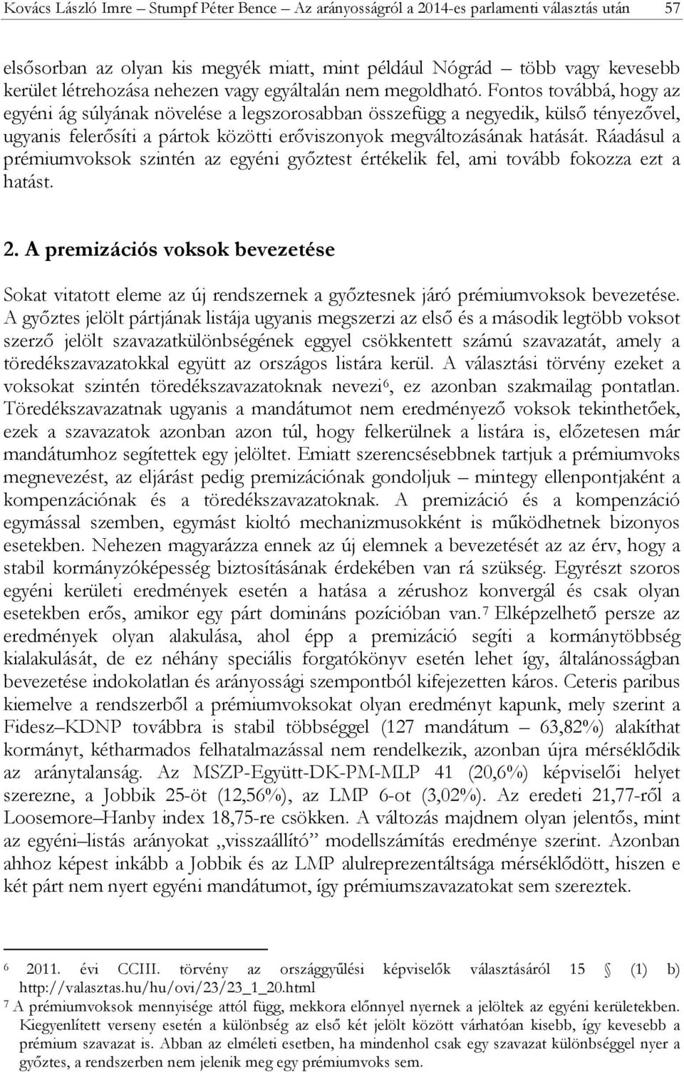 Fontos továbbá, hogy az egyéni ág súlyának növelése a legszorosabban összefügg a negyedik, külső tényezővel, ugyanis felerősíti a pártok közötti erőviszonyok megváltozásának hatását.