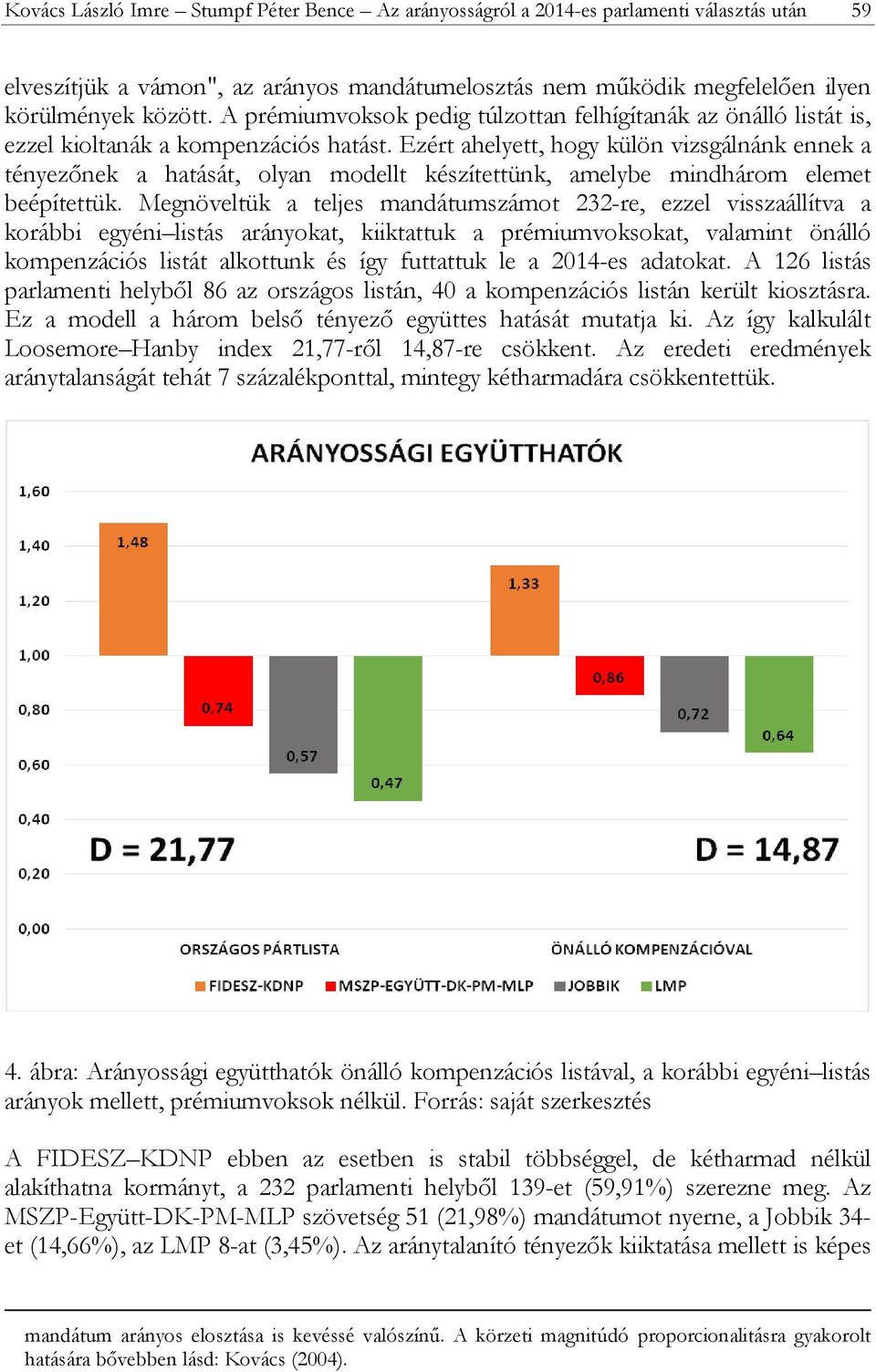 Ezért ahelyett, hogy külön vizsgálnánk ennek a tényezőnek a hatását, olyan modellt készítettünk, amelybe mindhárom elemet beépítettük.