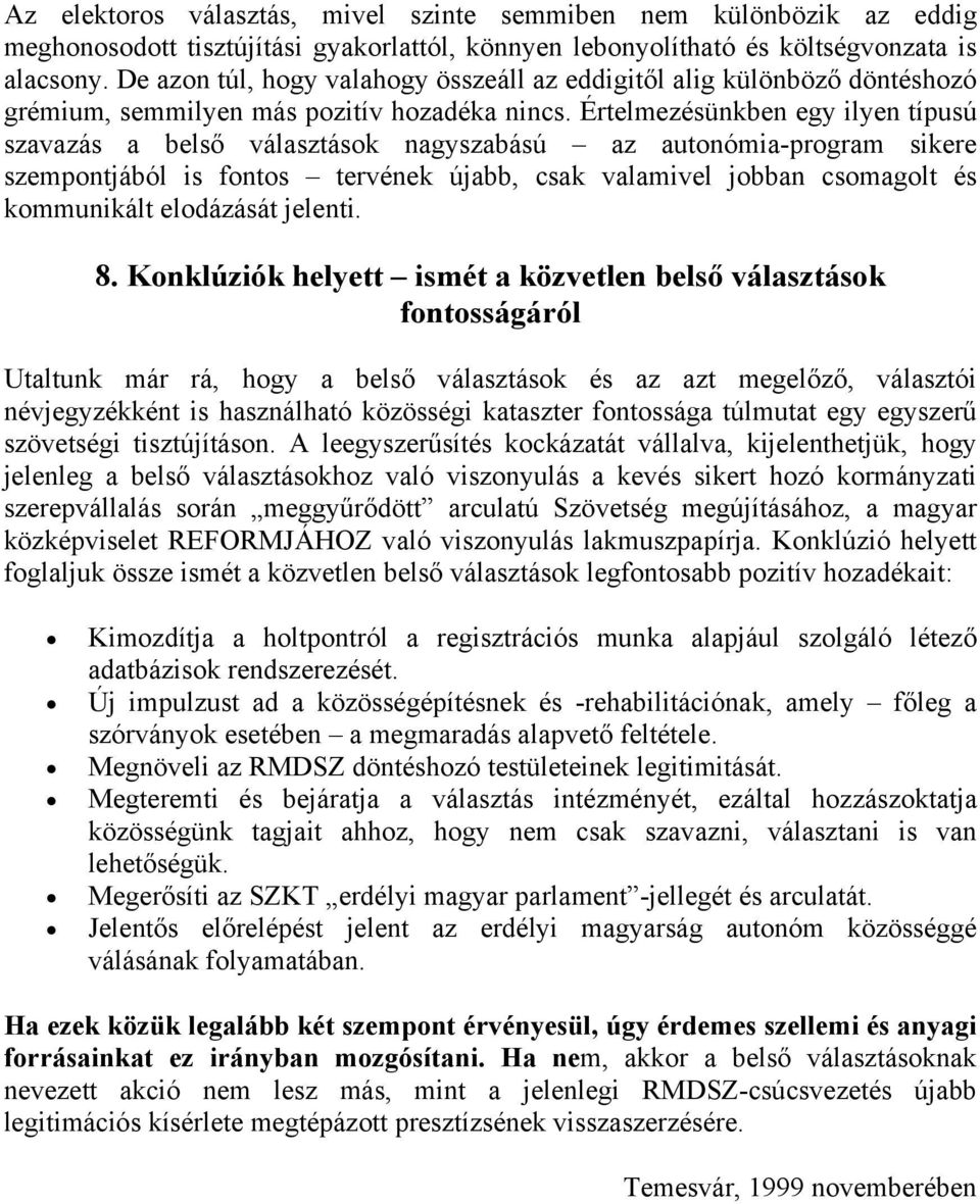 Értelmezésünkben egy ilyen típusú szavazás a belső választások nagyszabású az autonómia-program sikere szempontjából is fontos tervének újabb, csak valamivel jobban csomagolt és kommunikált